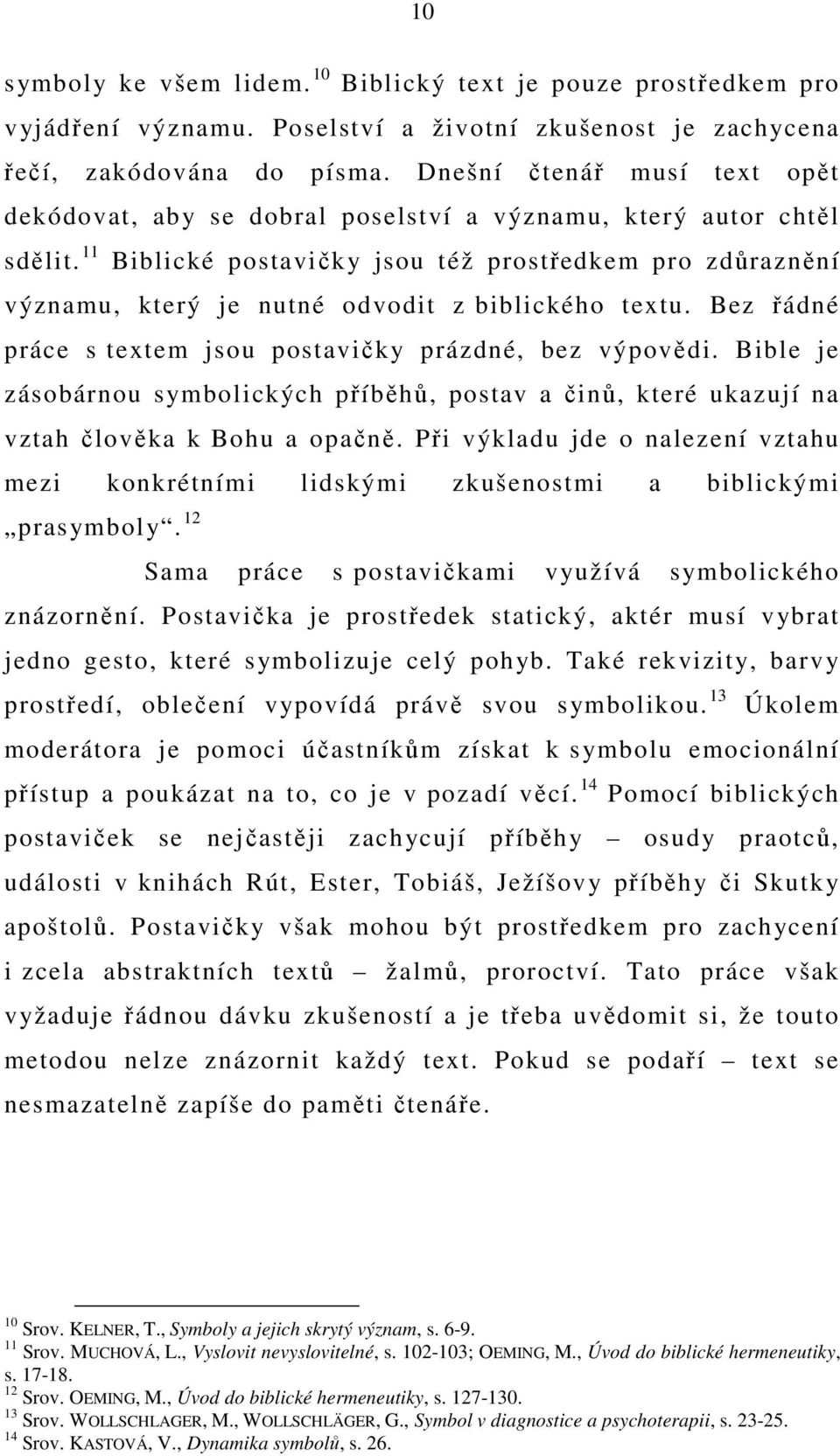 11 Biblické postavičky jsou též prostředkem pro zdůraznění významu, který je nutné odvodit z biblického textu. Bez řádné práce s textem jsou postavičky prázdné, bez výpovědi.