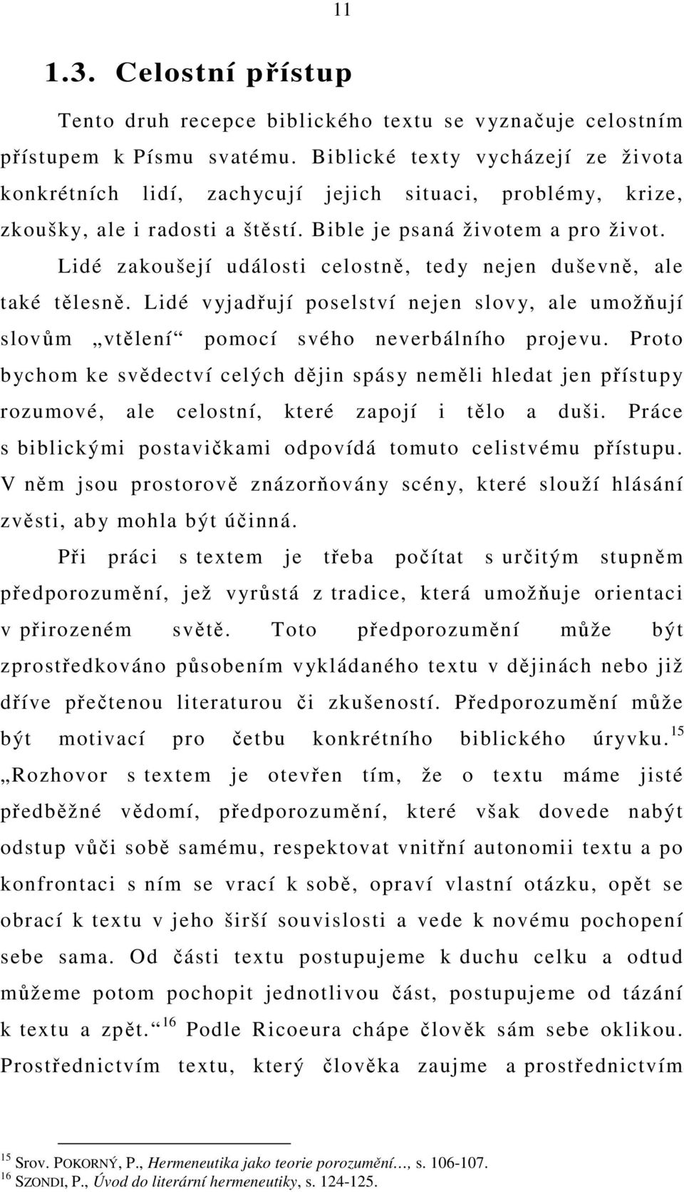 Lidé zakoušejí události celostně, tedy nejen duševně, ale také tělesně. Lidé vyjadřují poselství nejen slovy, ale umožňují slovům vtělení pomocí svého neverbálního projevu.