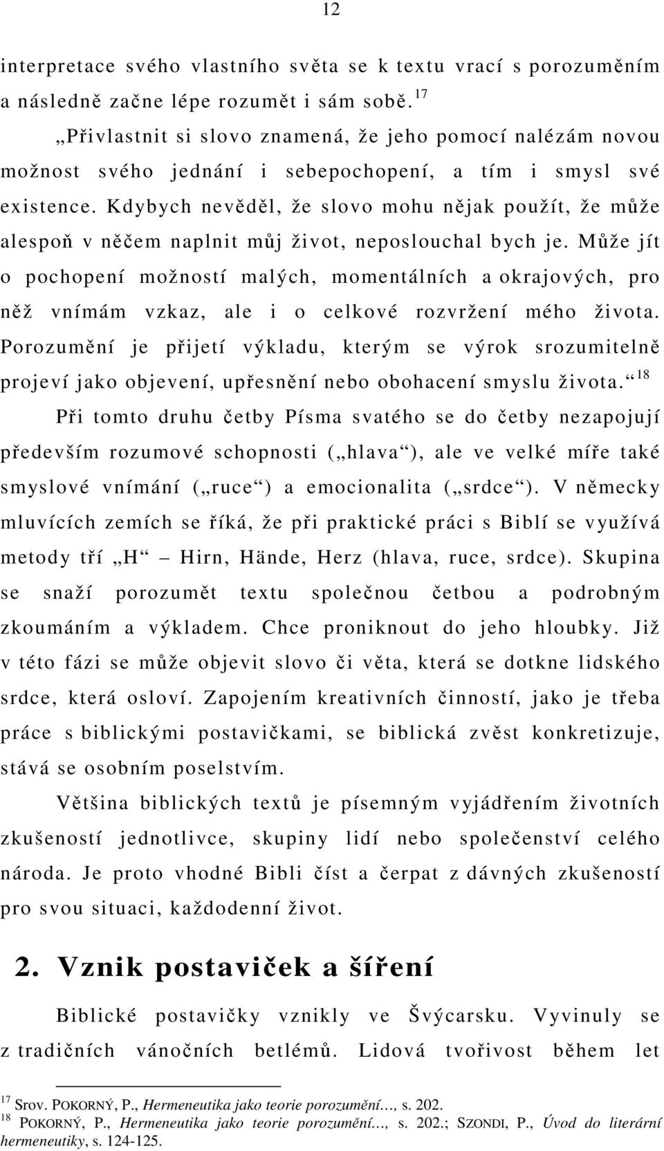 Kdybych nevěděl, že slovo mohu nějak použít, že může alespoň v něčem naplnit můj život, neposlouchal bych je.