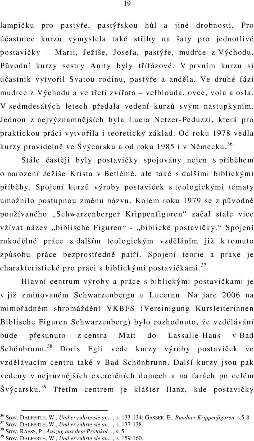 V sedmdesátých letech předala vedení kurzů svým nástupkyním. Jednou z nejvýznamnějších byla Lucia Netzer-Peduzzi, která pro praktickou práci vytvořila i teoretický základ.