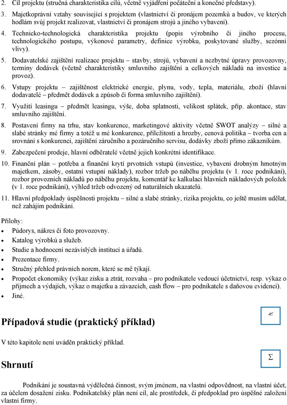 Technicko-technologická charakteristika projektu (popis výrobního či jiného procesu, technologického postupu, výkonové parametry, definice výrobku, poskytované služby, sezónní vlivy). 5.