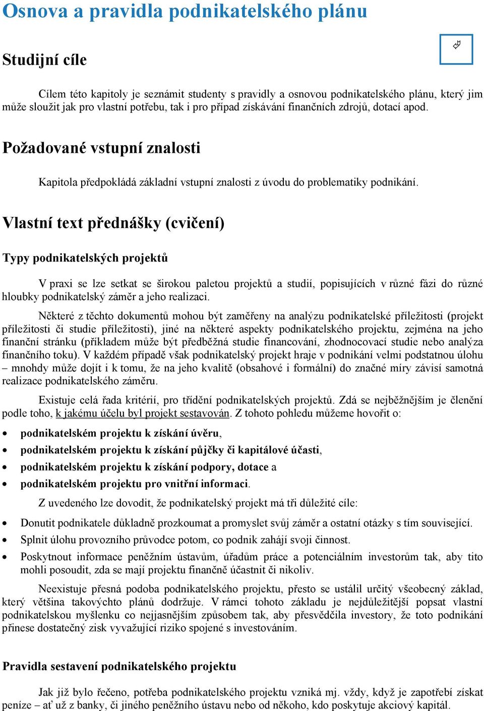 Vlastní text přednášky (cvičení) Typy podnikatelských projektů V praxi se lze setkat se širokou paletou projektů a studií, popisujících v různé fázi do různé hloubky podnikatelský záměr a jeho