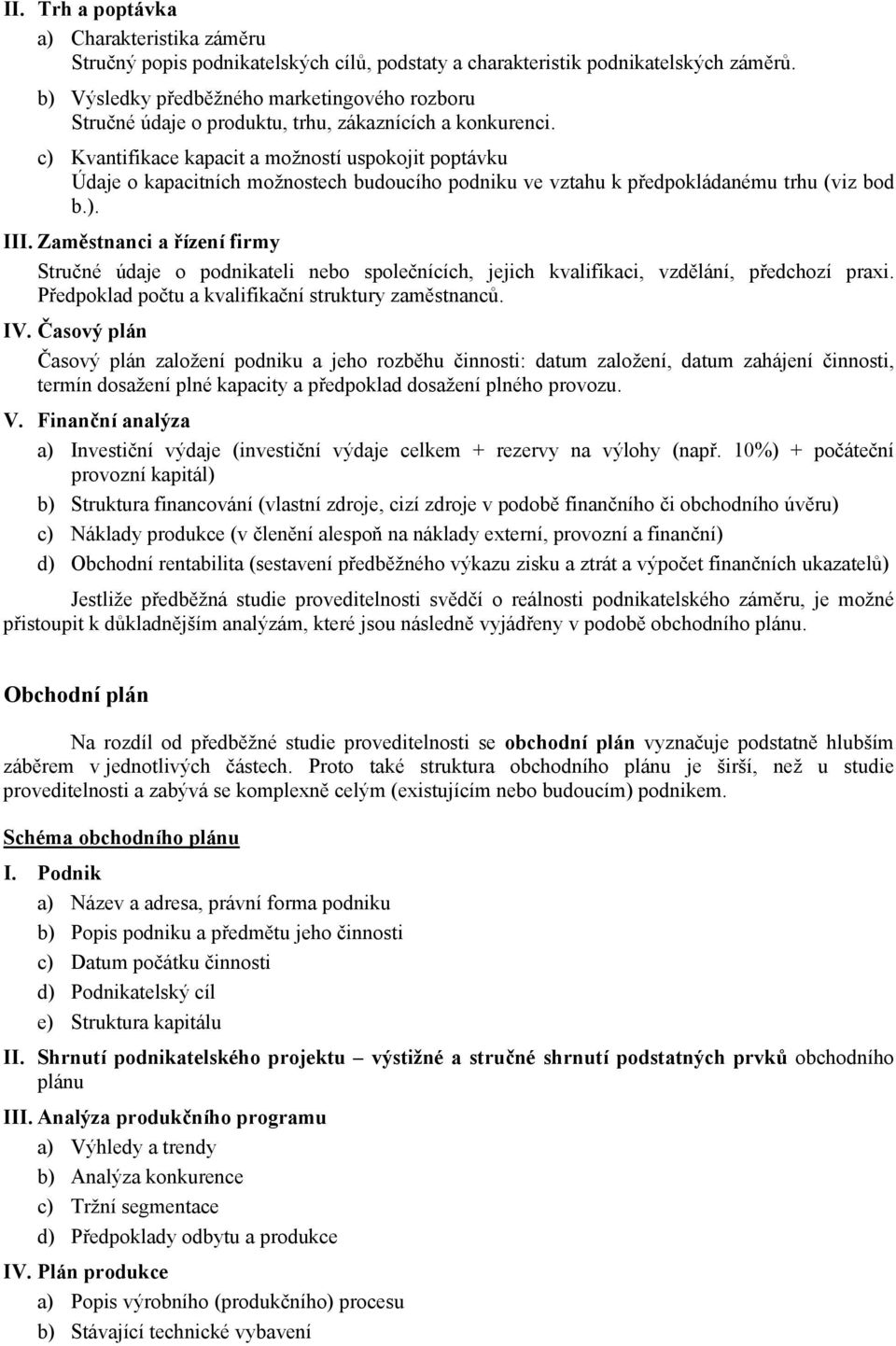 c) Kvantifikace kapacit a možností uspokojit poptávku Údaje o kapacitních možnostech budoucího podniku ve vztahu k předpokládanému trhu (viz bod b.). III.