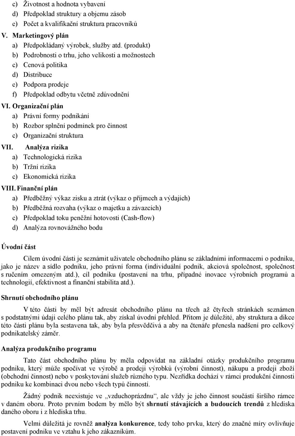 Organizační plán a) Právní formy podnikání b) Rozbor splnění podmínek pro činnost c) Organizační struktura VII. Analýza rizika a) Technologická rizika b) Tržní rizika c) Ekonomická rizika VIII.