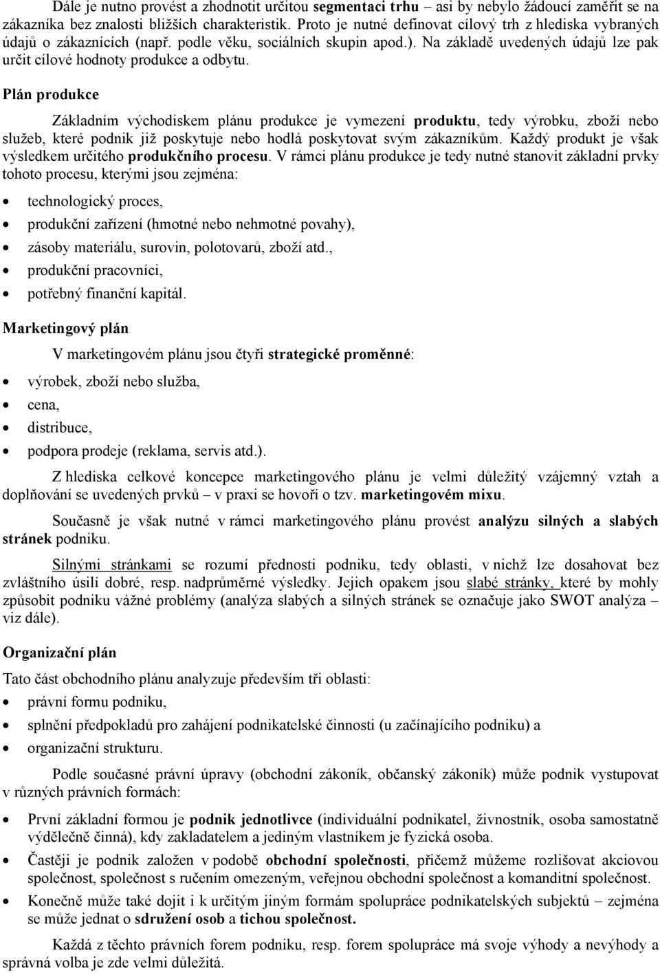 Plán produkce Základním východiskem plánu produkce je vymezení produktu, tedy výrobku, zboží nebo služeb, které podnik již poskytuje nebo hodlá poskytovat svým zákazníkům.