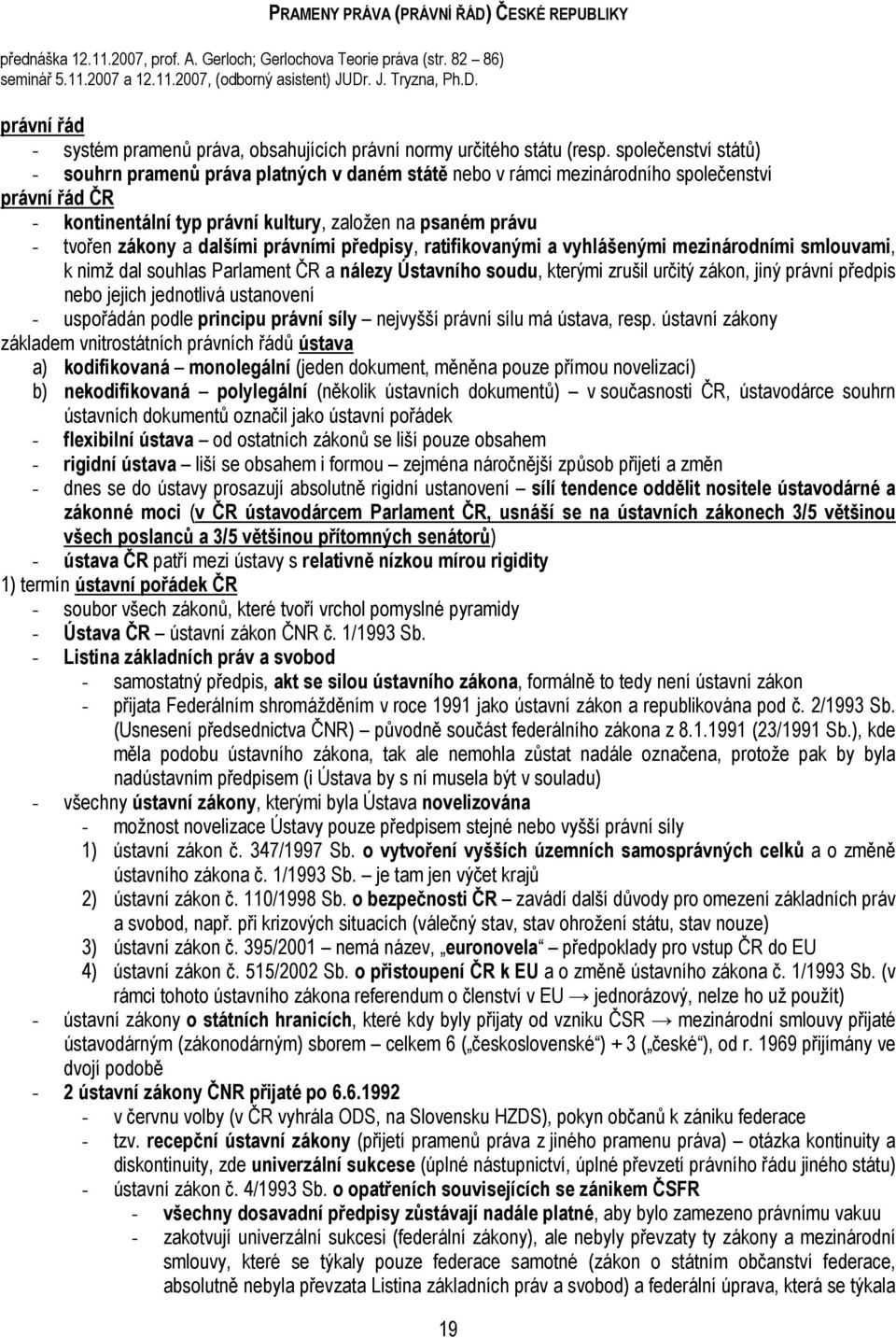 dalšími právními předpisy, ratifikovanými a vyhlášenými mezinárodními smlouvami, k nimž dal souhlas Parlament ČR a nálezy Ústavního soudu, kterými zrušil určitý zákon, jiný právní předpis nebo jejich