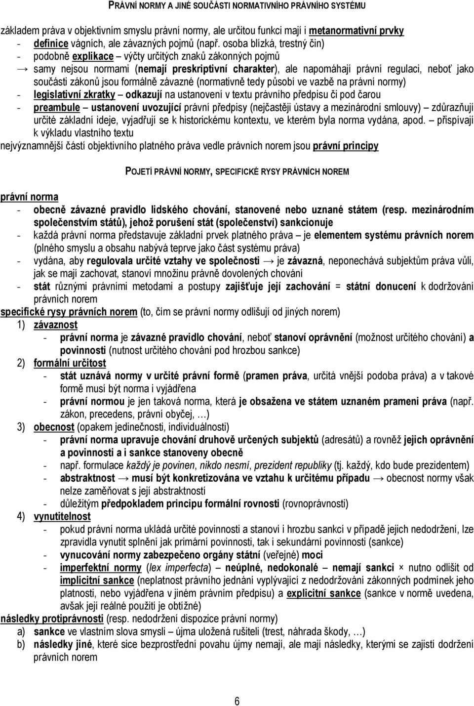 osoba blízká, trestný čin) - podobně explikace výčty určitých znaků zákonných pojmů samy nejsou normami (nemají preskriptivní charakter), ale napomáhají právní regulaci, neboť jako součásti zákonů