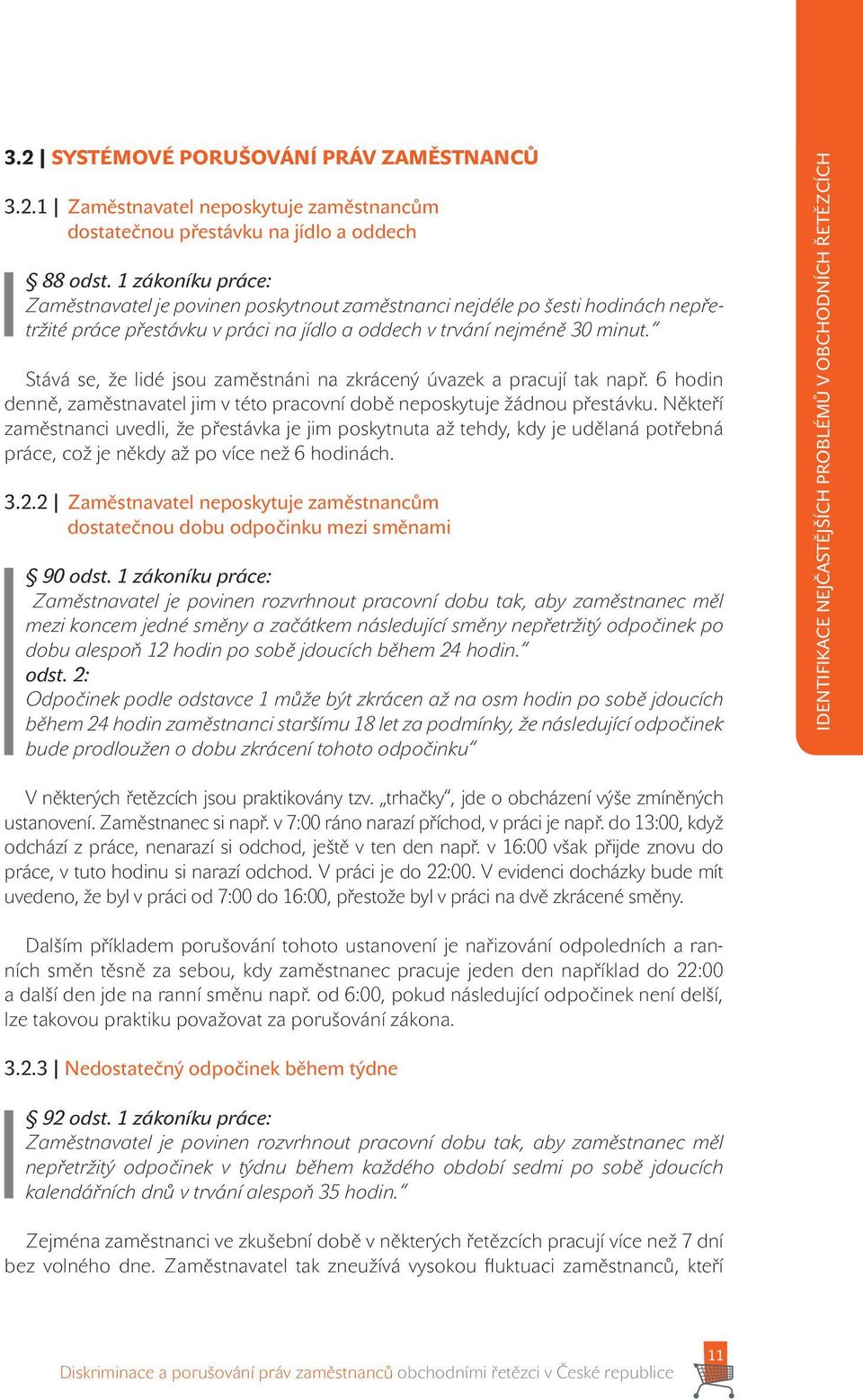 Stává se, že lidé jsou zaměstnáni na zkrácený úvazek a pracují tak např. 6 hodin denně, zaměstnavatel jim v této pracovní době neposkytuje žádnou přestávku.