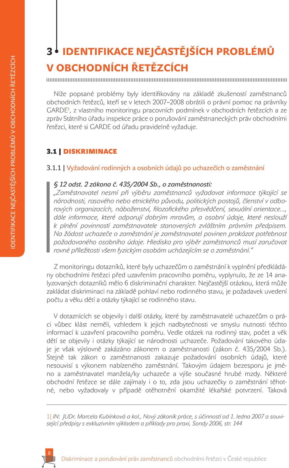 práce o porušování zaměstnaneckých práv obchodními řetězci, které si GARDE od úřadu pravidelně vyžaduje. 3.1 DISKRIMINACE 3.1.1 Vyžadování rodinných a osobních údajů po uchazečích o zaměstnání 12 odst.