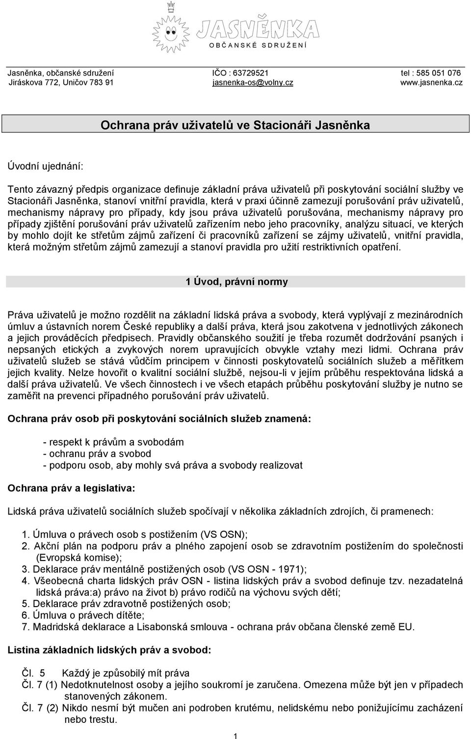 cz Ochrana práv uživatelů ve Stacionáři Jasněnka Úvodní ujednání: Tento závazný předpis organizace definuje základní práva uživatelů při poskytování sociální služby ve Stacionáři Jasněnka, stanoví