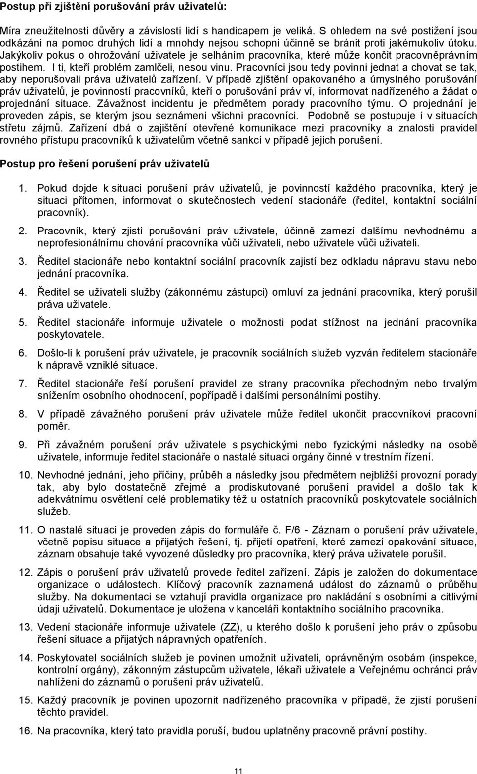 Jakýkoliv pokus o ohrožování uživatele je selháním pracovníka, které může končit pracovněprávním postihem. I ti, kteří problém zamlčeli, nesou vinu.