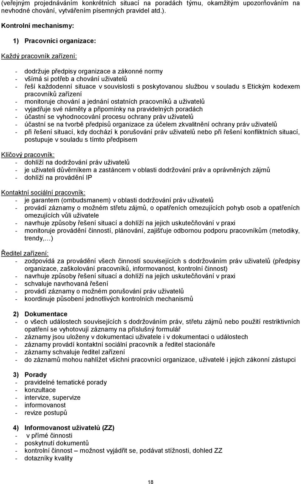 s poskytovanou službou v souladu s Etickým kodexem pracovníků zařízení - monitoruje chování a jednání ostatních pracovníků a uživatelů - vyjadřuje své náměty a připomínky na pravidelných poradách -