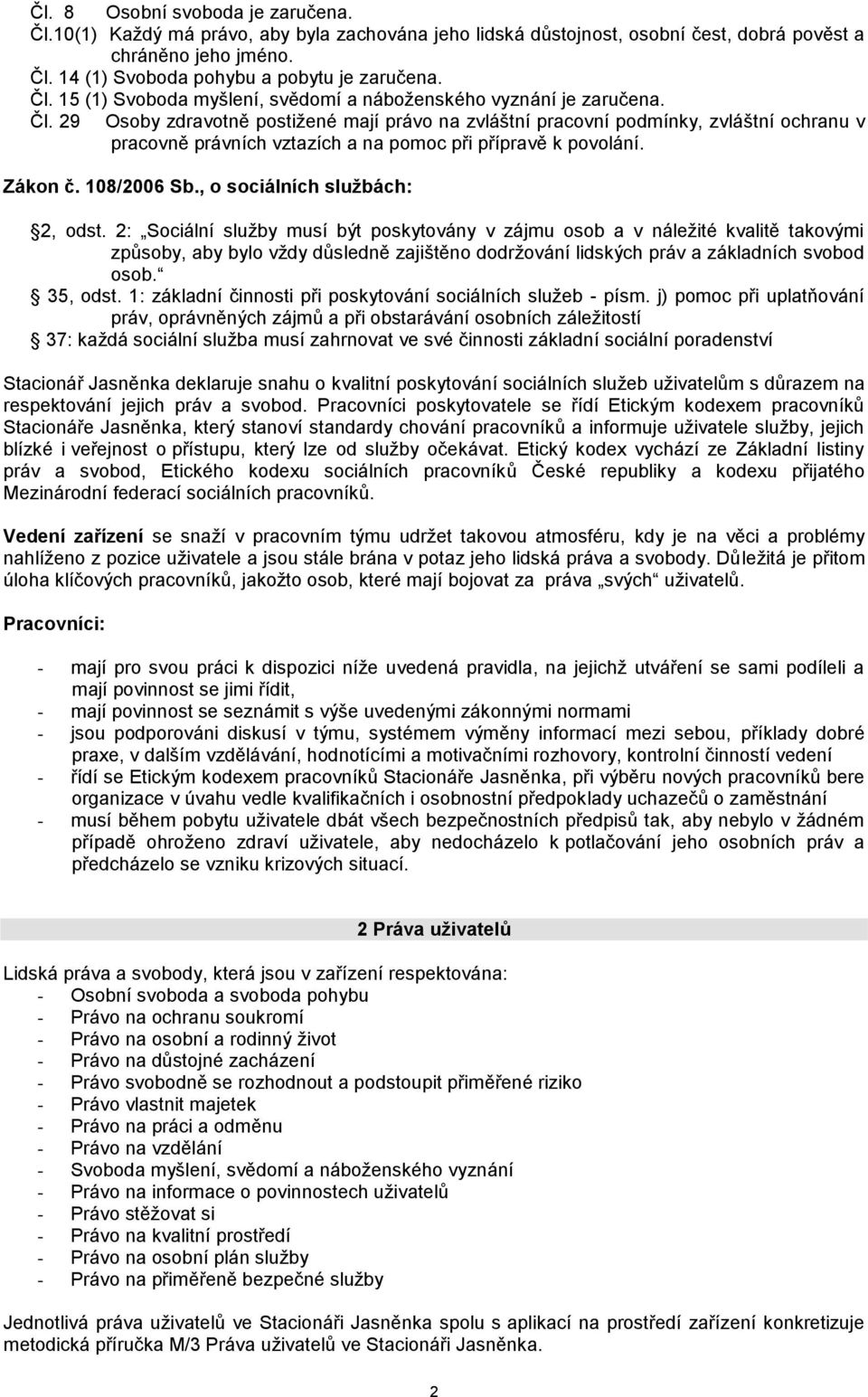 29 Osoby zdravotně postižené mají právo na zvláštní pracovní podmínky, zvláštní ochranu v pracovně právních vztazích a na pomoc při přípravě k povolání. Zákon č. 108/2006 Sb.