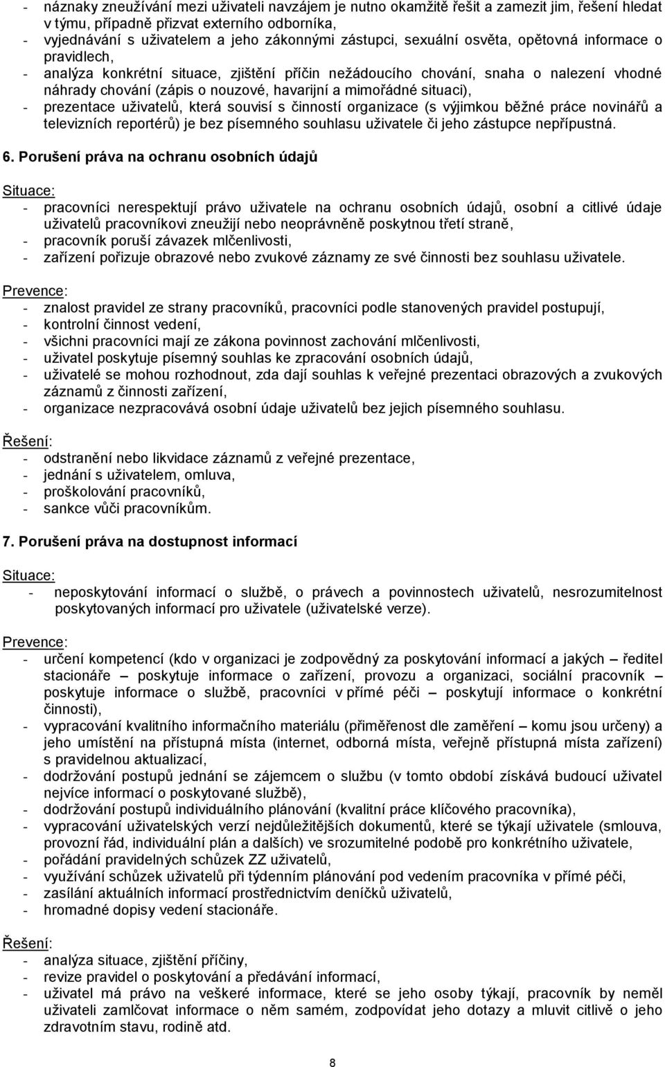 situaci), - prezentace uživatelů, která souvisí s činností organizace (s výjimkou běžné práce novinářů a televizních reportérů) je bez písemného souhlasu uživatele či jeho zástupce nepřípustná. 6.