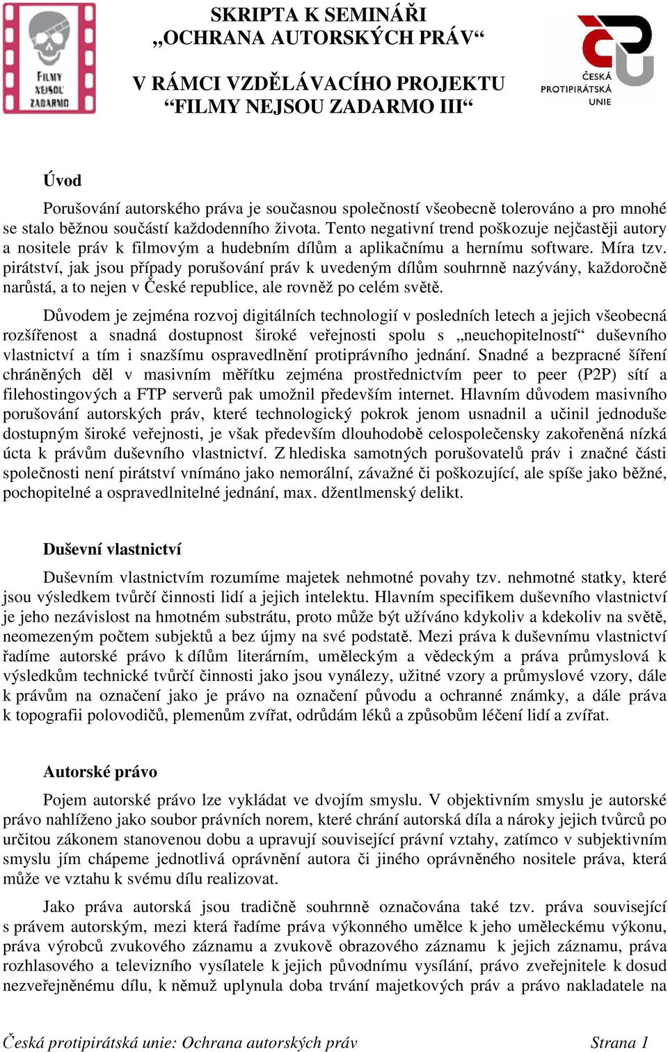 pirátství, jak jsou případy porušování práv k uvedeným dílům souhrnně nazývány, každoročně narůstá, a to nejen v České republice, ale rovněž po celém světě.