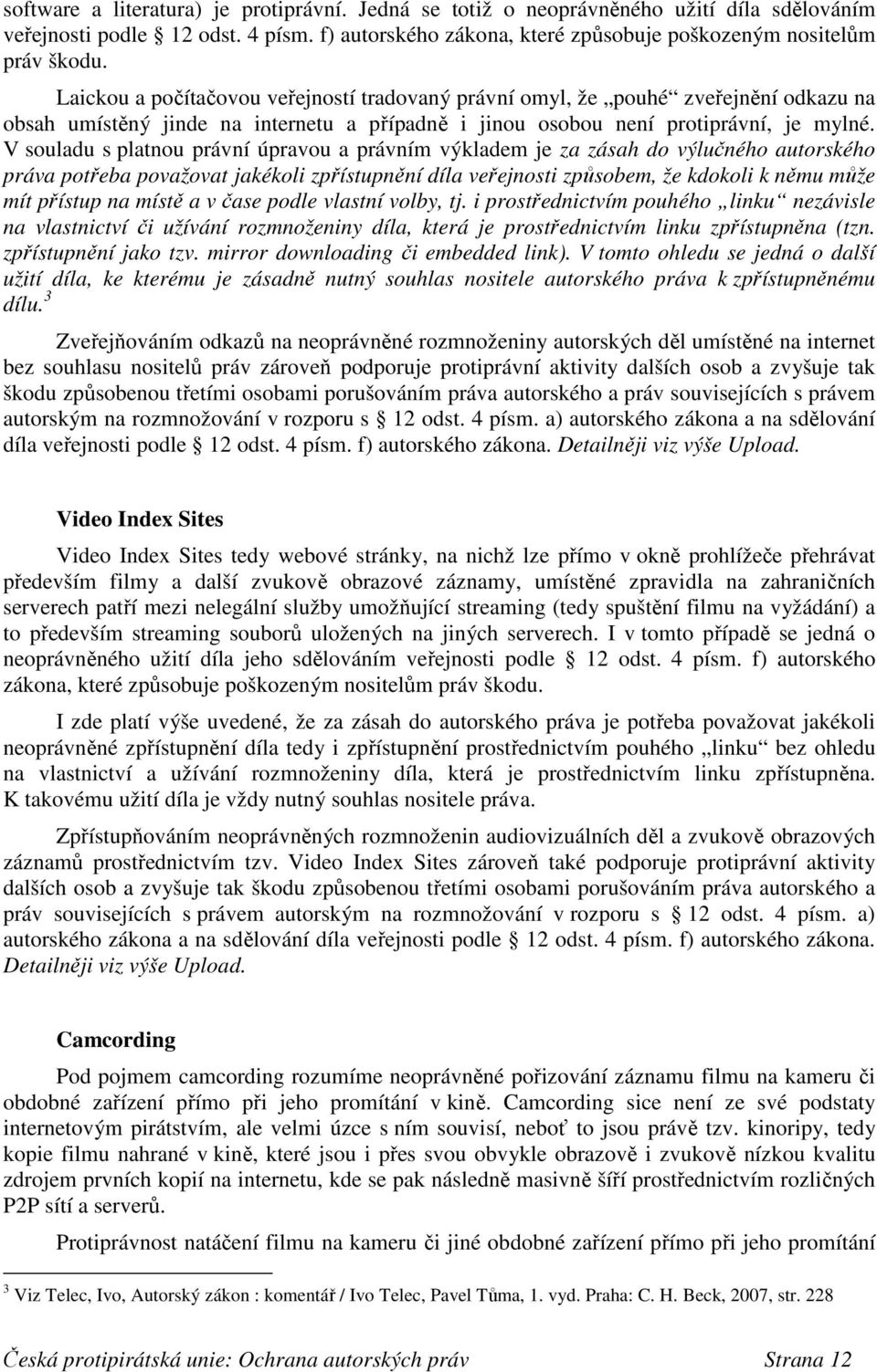 V souladu s platnou právní úpravou a právním výkladem je za zásah do výlučného autorského práva potřeba považovat jakékoli zpřístupnění díla veřejnosti způsobem, že kdokoli k němu může mít přístup na