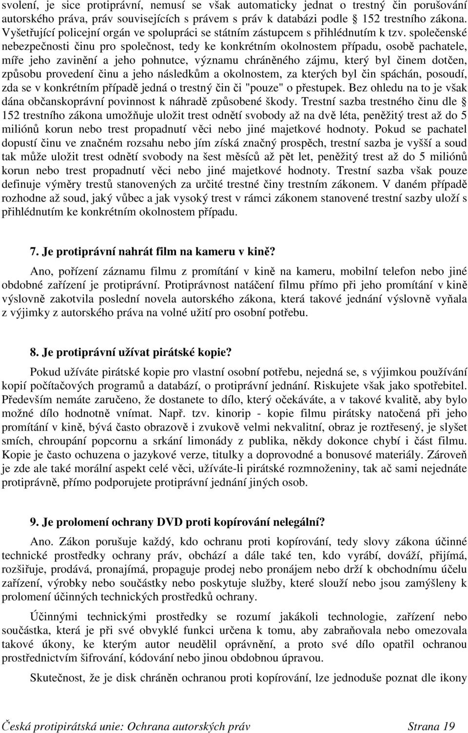 společenské nebezpečnosti činu pro společnost, tedy ke konkrétním okolnostem případu, osobě pachatele, míře jeho zavinění a jeho pohnutce, významu chráněného zájmu, který byl činem dotčen, způsobu