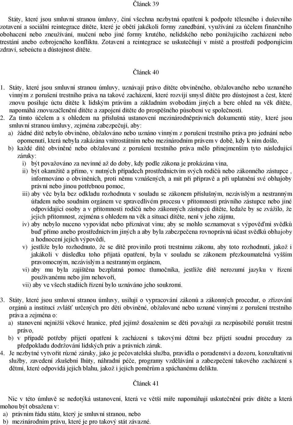 Zotavení a reintegrace se uskutečňují v místě a prostředí podporujícím zdraví, sebeúctu a důstojnost dítěte. Článek 40 1.