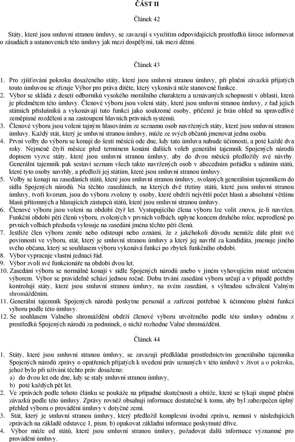 Pro zjišťování pokroku dosaženého státy, které jsou smluvní stranou úmluvy, při plnění závazků přijatých touto úmluvou se zřizuje Výbor pro práva dítěte, který vykonává níže stanovené funkce. 2.