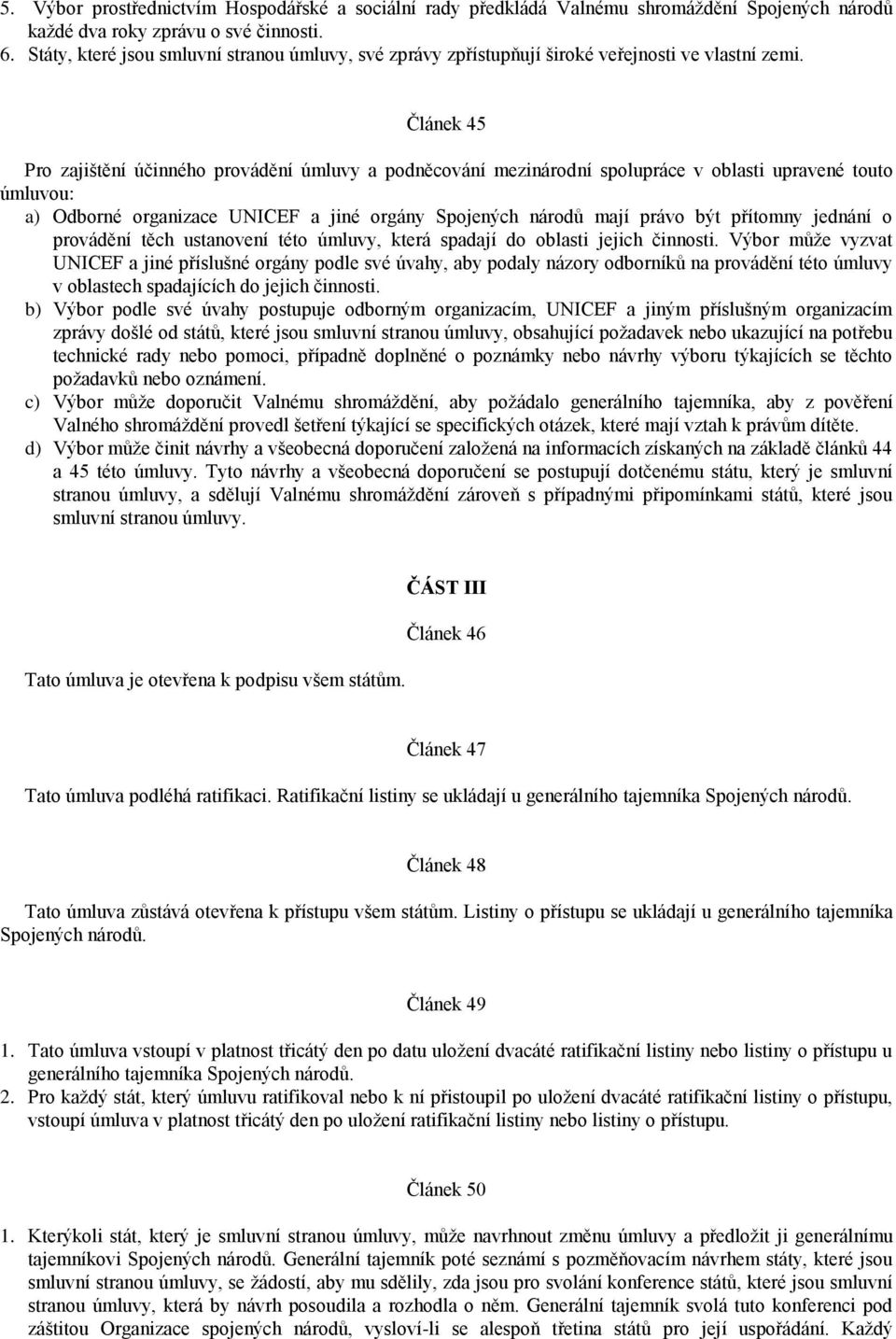 Článek 45 Pro zajištění účinného provádění úmluvy a podněcování mezinárodní spolupráce v oblasti upravené touto úmluvou: a) Odborné organizace UNICEF a jiné orgány Spojených národů mají právo být