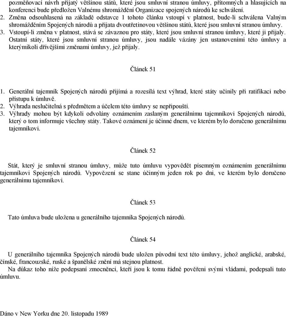 úmluvy. 3. Vstoupí-li změna v platnost, stává se závaznou pro státy, které jsou smluvní stranou úmluvy, které ji přijaly.