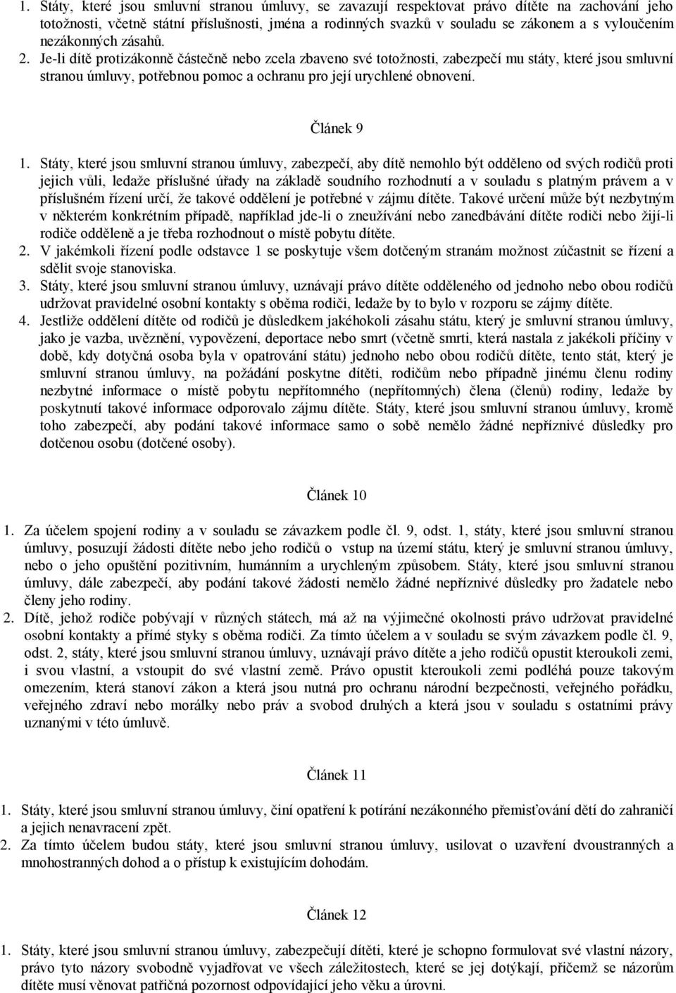Je-li dítě protizákonně částečně nebo zcela zbaveno své totožnosti, zabezpečí mu státy, které jsou smluvní stranou úmluvy, potřebnou pomoc a ochranu pro její urychlené obnovení. Článek 9 1.