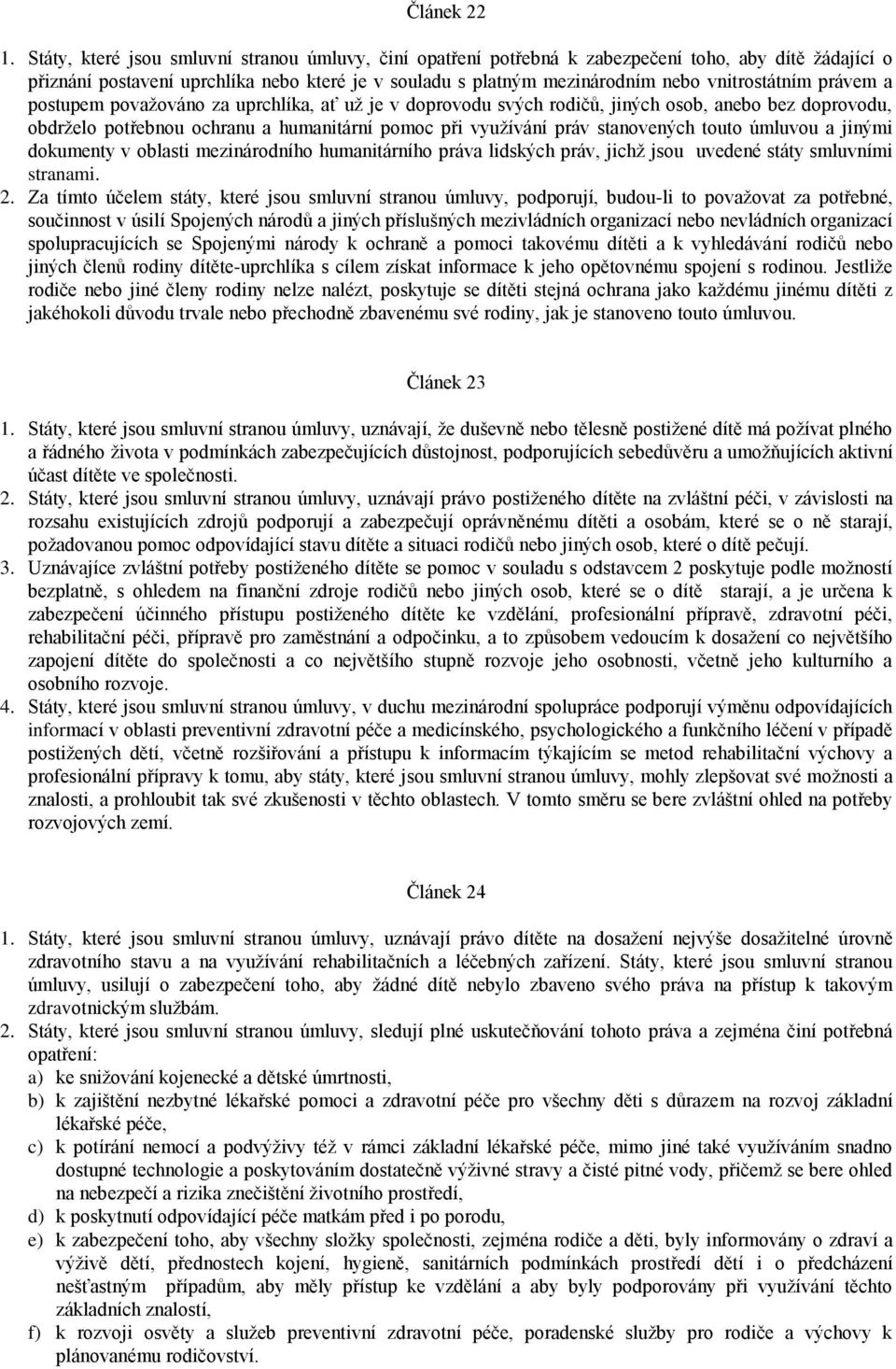 právem a postupem považováno za uprchlíka, ať už je v doprovodu svých rodičů, jiných osob, anebo bez doprovodu, obdrželo potřebnou ochranu a humanitární pomoc při využívání práv stanovených touto
