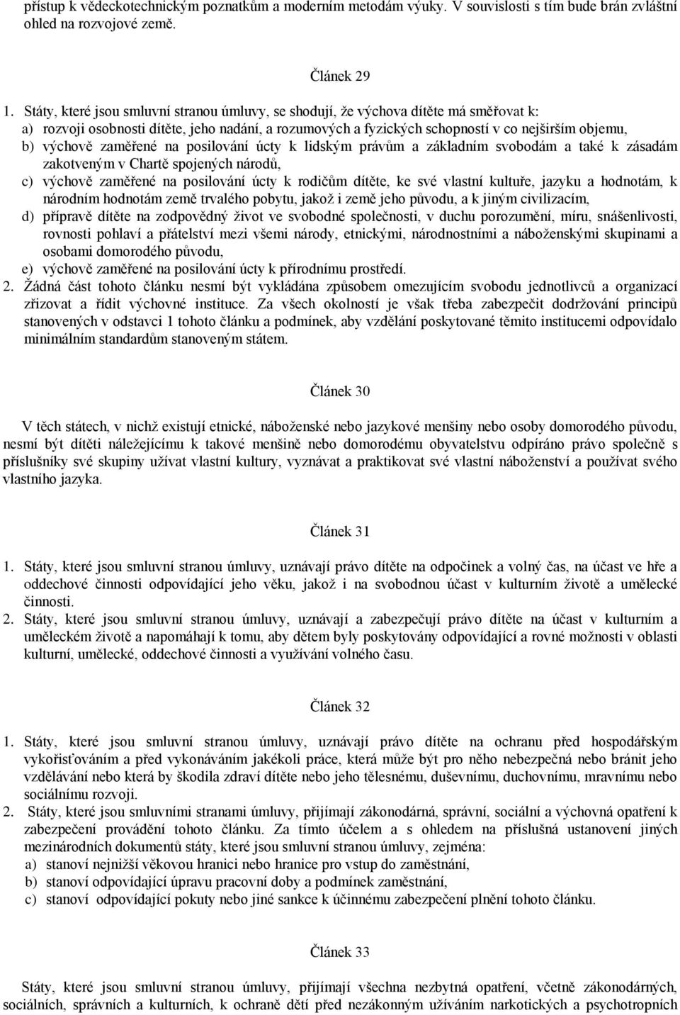 zaměřené na posilování úcty k lidským právům a základním svobodám a také k zásadám zakotveným v Chartě spojených národů, c) výchově zaměřené na posilování úcty k rodičům dítěte, ke své vlastní