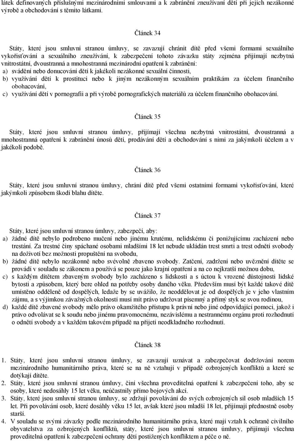 nezbytná vnitrostátní, dvoustranná a mnohostranná mezinárodní opatření k zabránění: a) svádění nebo donucování dětí k jakékoli nezákonné sexuální činnosti, b) využívání dětí k prostituci nebo k jiným