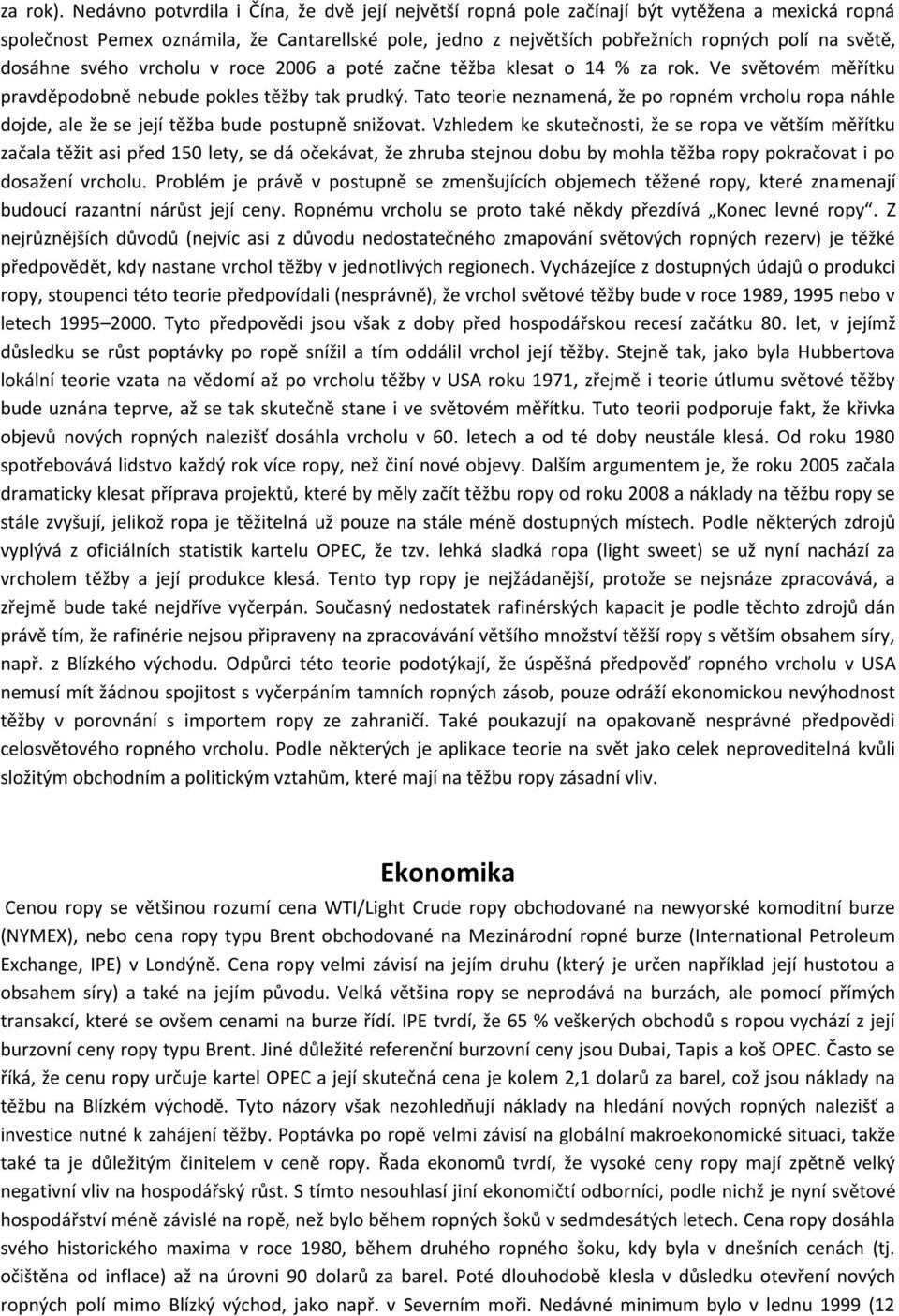 dosáhne svého vrcholu v roce 2006 a poté začne těžba klesat o 14 % za rok. Ve světovém měřítku pravděpodobně nebude pokles těžby tak prudký.