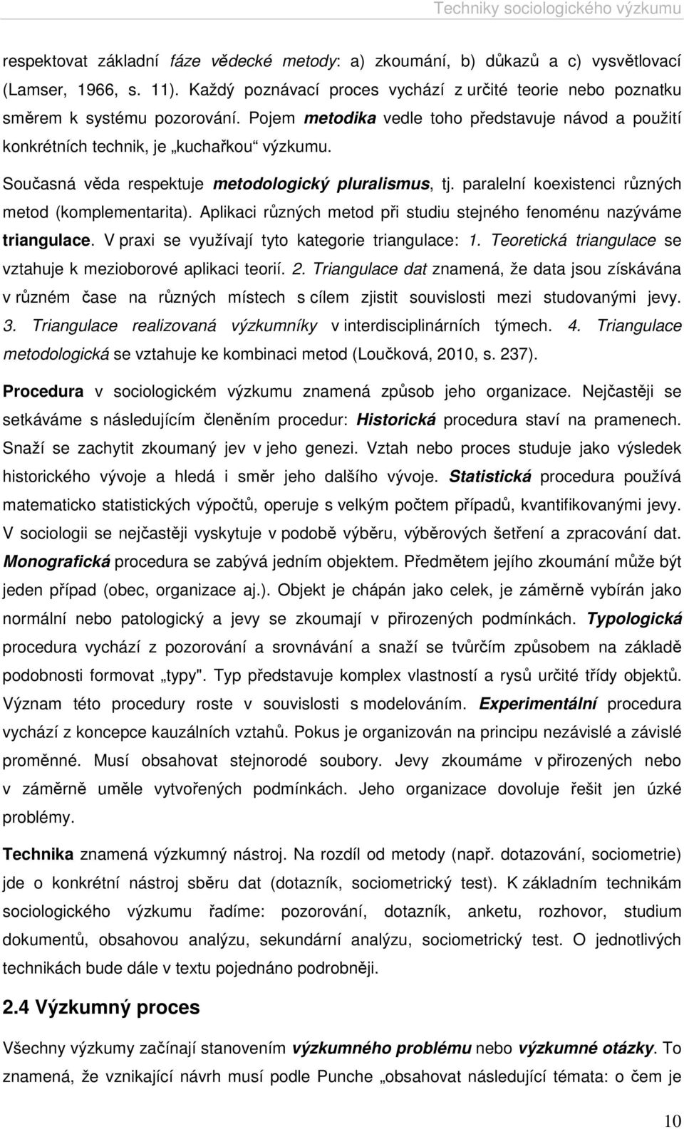 paralelní koexistenci různých metod (komplementarita). Aplikaci různých metod při studiu stejného fenoménu nazýváme triangulace. V praxi se využívají tyto kategorie triangulace: 1.