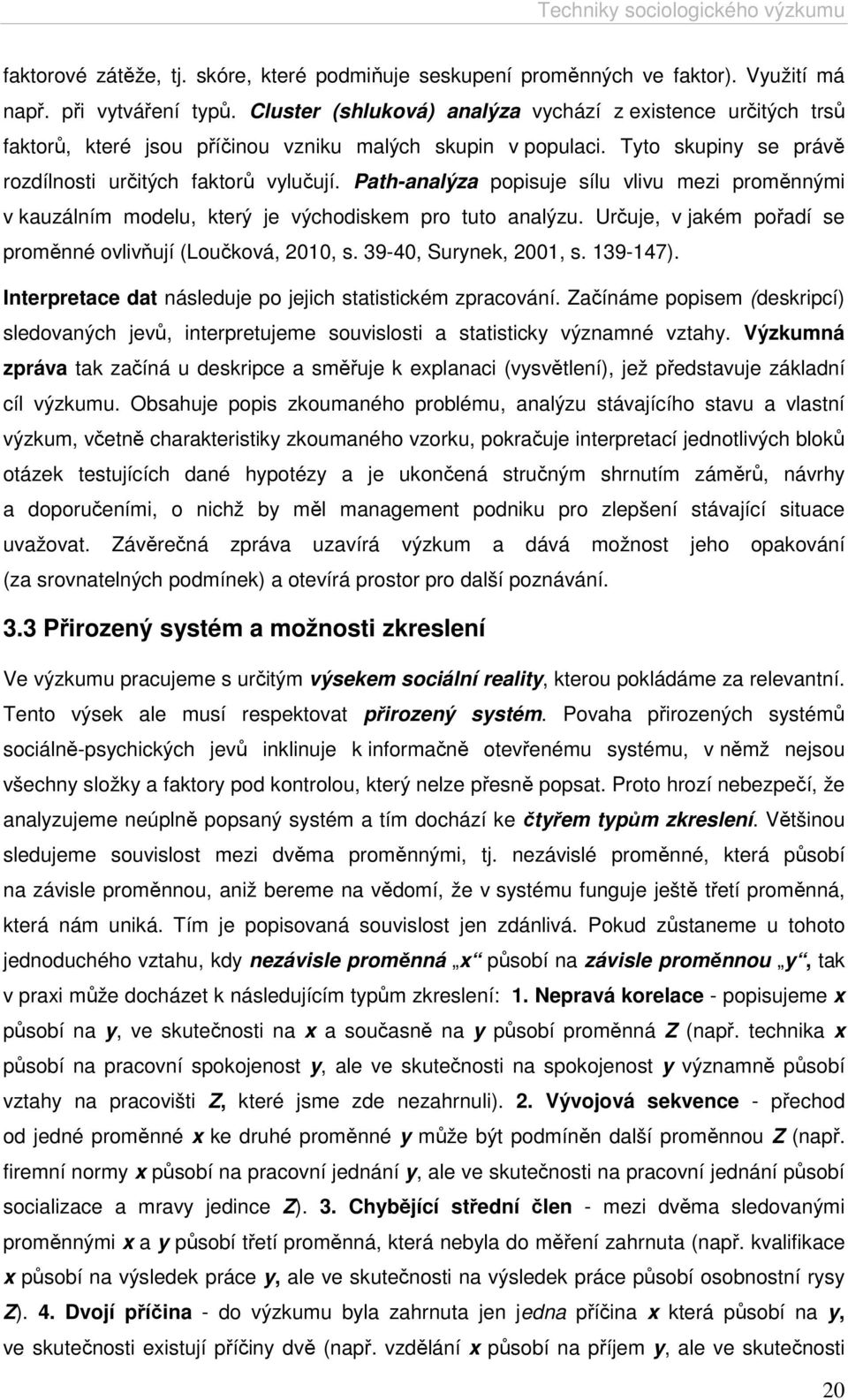 Path-analýza popisuje sílu vlivu mezi proměnnými v kauzálním modelu, který je východiskem pro tuto analýzu. Určuje, v jakém pořadí se proměnné ovlivňují (Loučková, 2010, s. 39-40, Surynek, 2001, s.