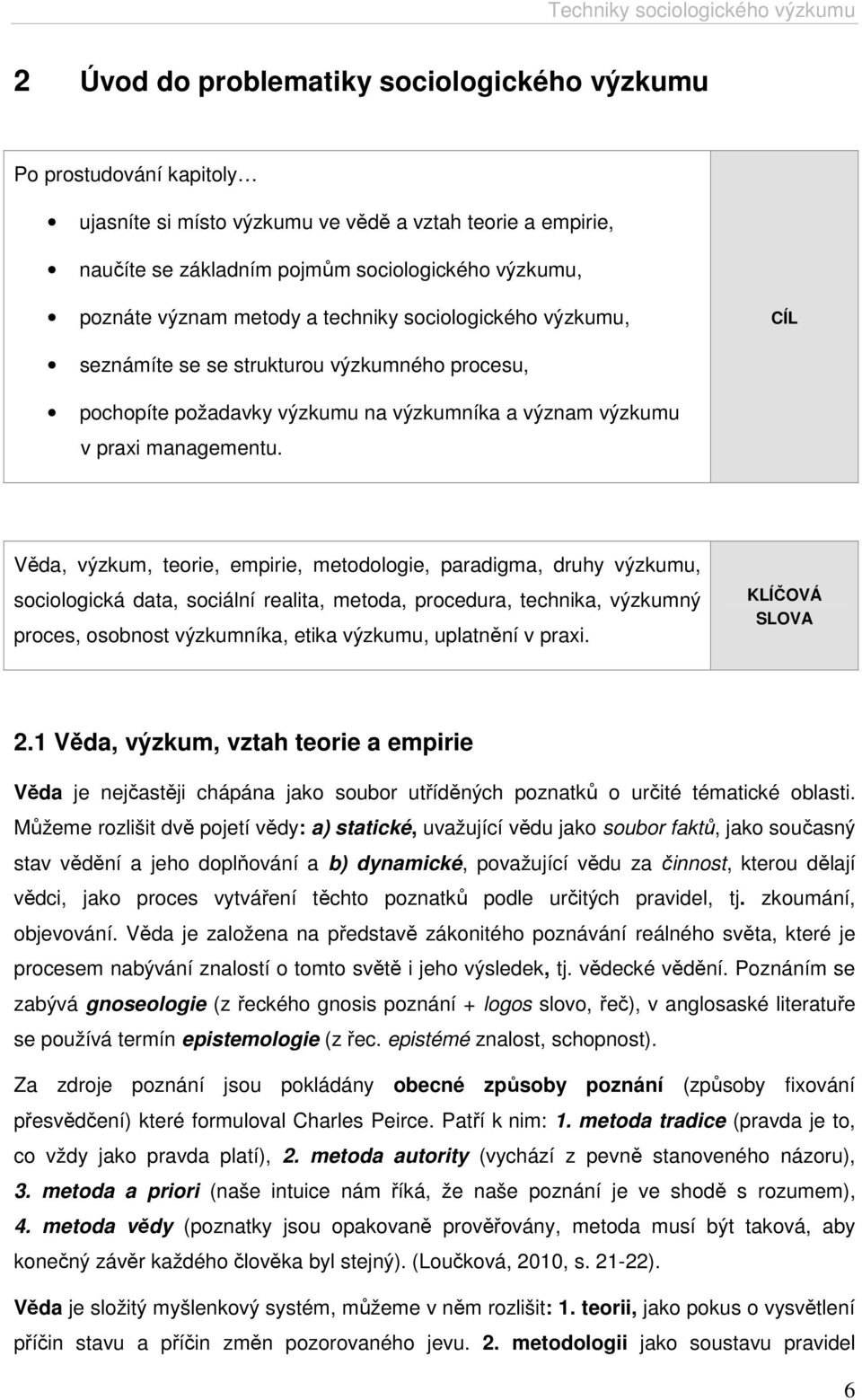 Věda, výzkum, teorie, empirie, metodologie, paradigma, druhy výzkumu, sociologická data, sociální realita, metoda, procedura, technika, výzkumný proces, osobnost výzkumníka, etika výzkumu, uplatnění