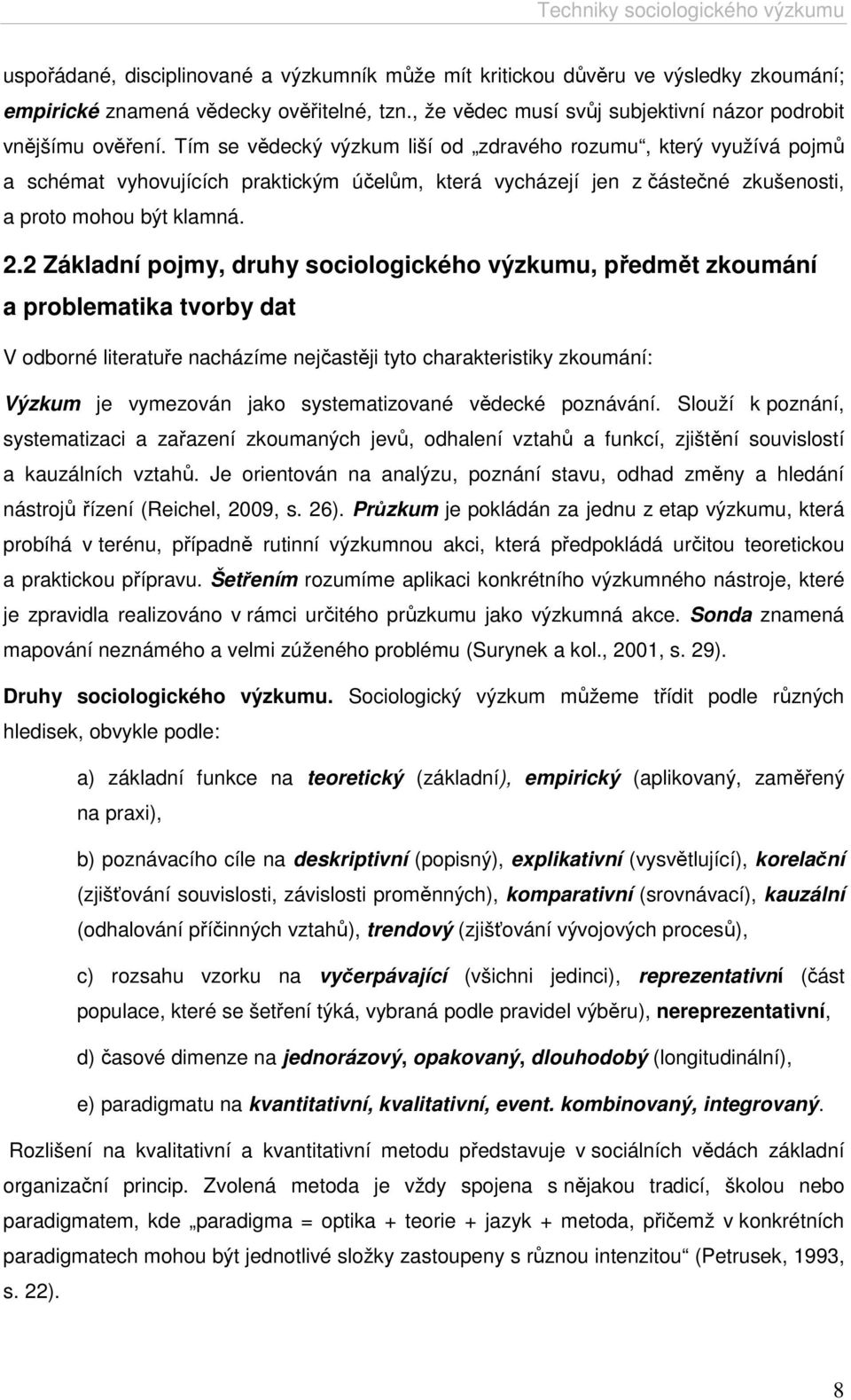 2 Základní pojmy, druhy sociologického výzkumu, předmět zkoumání a problematika tvorby dat V odborné literatuře nacházíme nejčastěji tyto charakteristiky zkoumání: Výzkum je vymezován jako