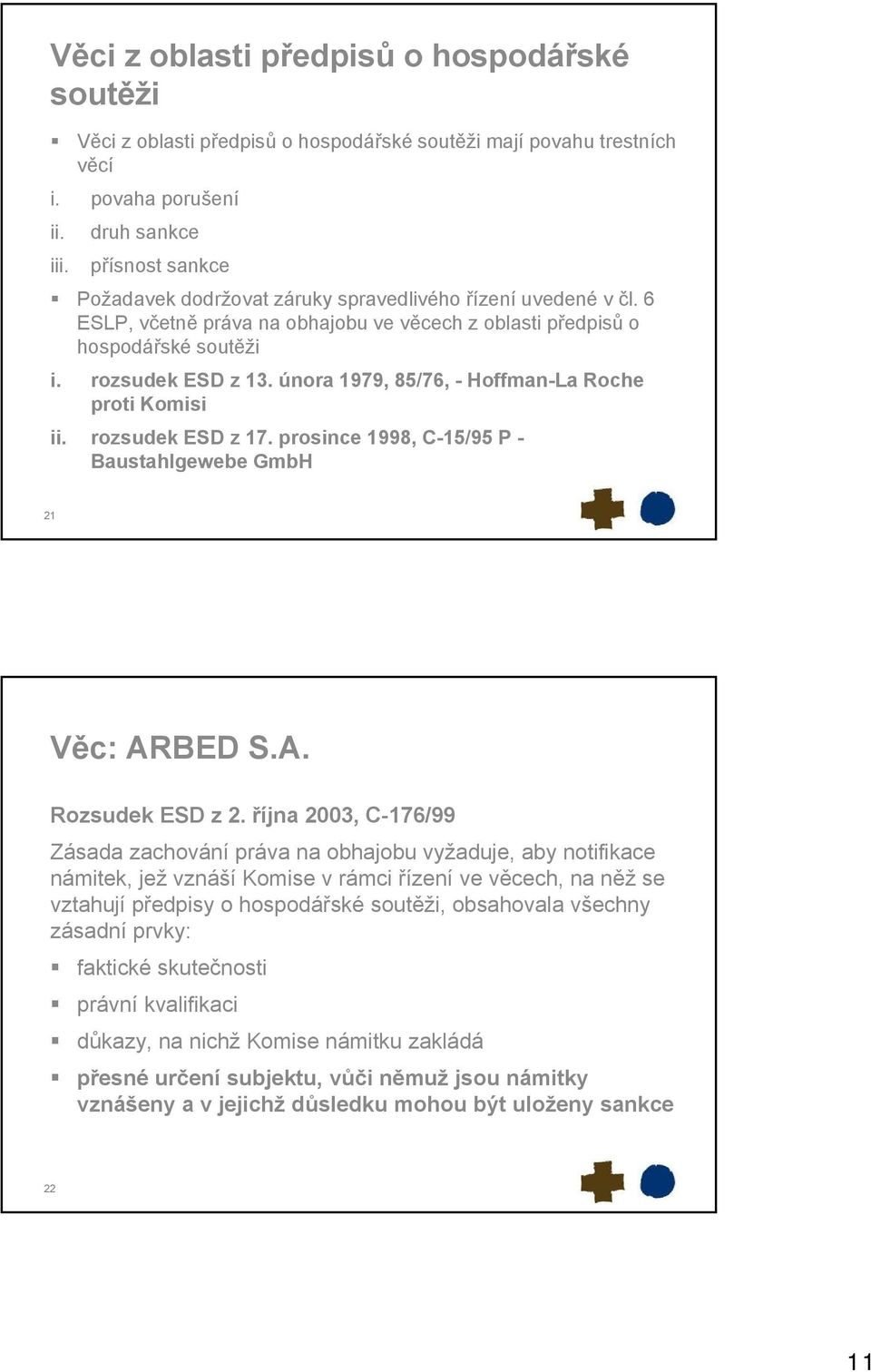 února 1979, 85/76, - Hoffman-La Roche proti Komisi ii. rozsudek ESD z 17. prosince 1998, C-15/95 P - Baustahlgewebe GmbH 21 Věc: ARBED S.A. Rozsudek ESD z 2.