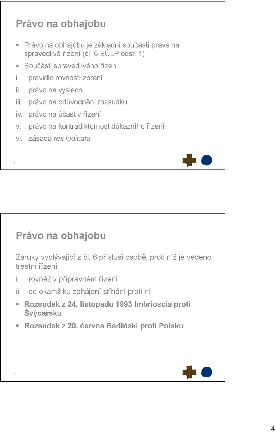právo na kontradiktornost důkazního řízení vi. zásada res iudicata 7 Právo na obhajobu Záruky vyplývající z čl.