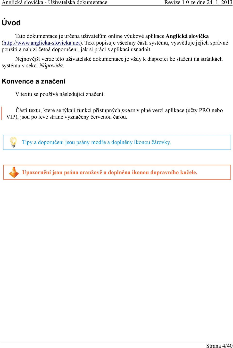 Nejnovější verze této uživatelské dokumentace je vždy k dispozici ke stažení na stránkách systému v sekci Nápověda.