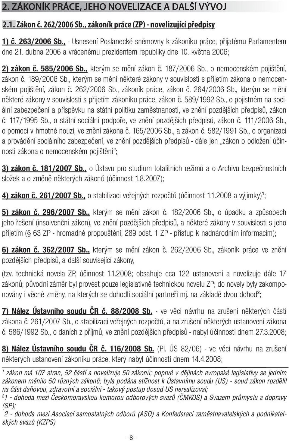 187/2006 Sb., o nemocenském pojištění, zákon č. 189/2006 Sb., kterým se mění některé zákony v souvislosti s přijetím zákona o nemocenském pojištění, zákon č. 262/2006 Sb., zákoník práce, zákon č.