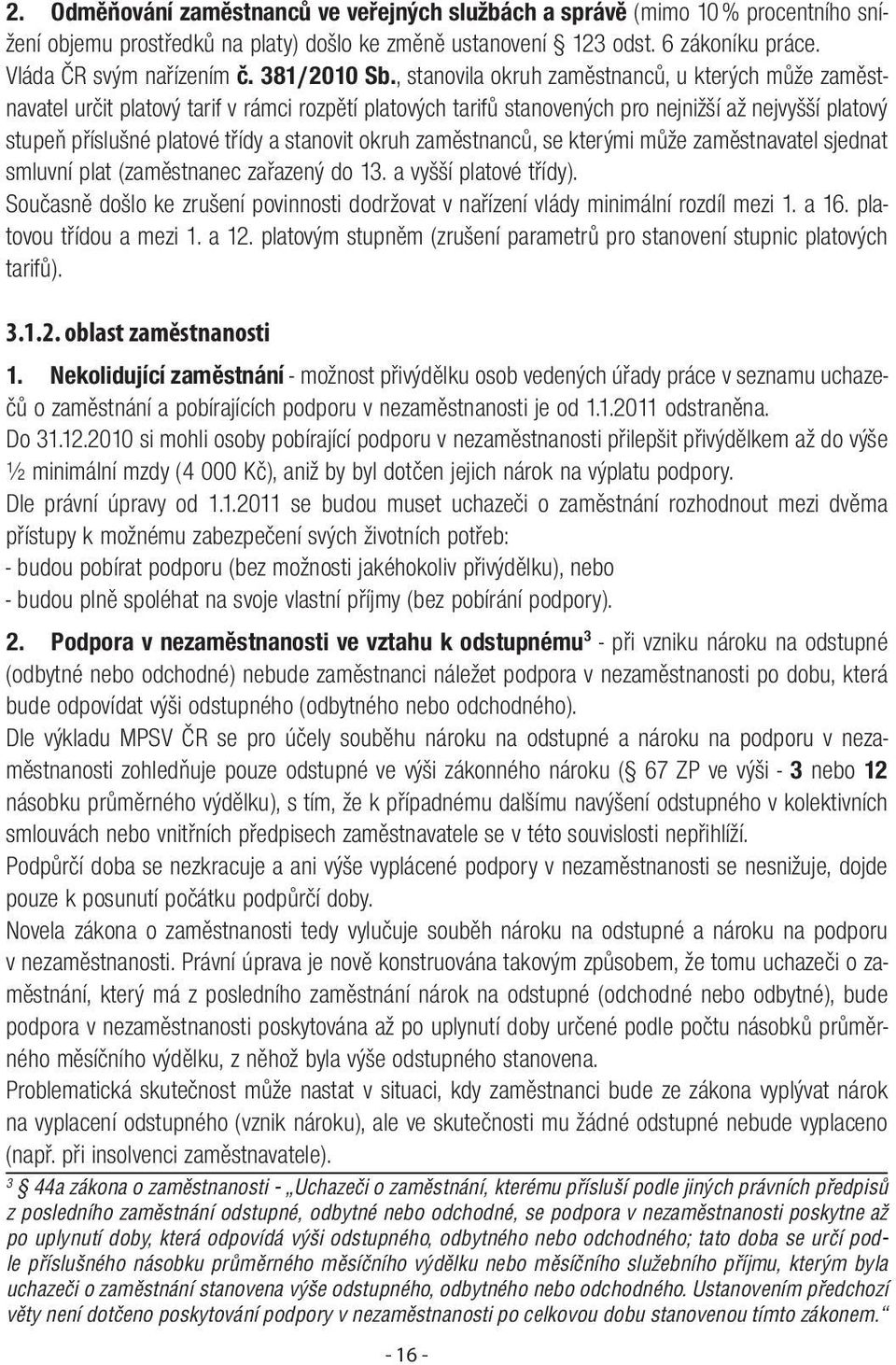 , stanovila okruh zaměstnanců, u kterých může zaměstnavatel určit platový tarif v rámci rozpětí platových tarifů stanovených pro nejnižší až nejvyšší platový stupeň příslušné platové třídy a stanovit