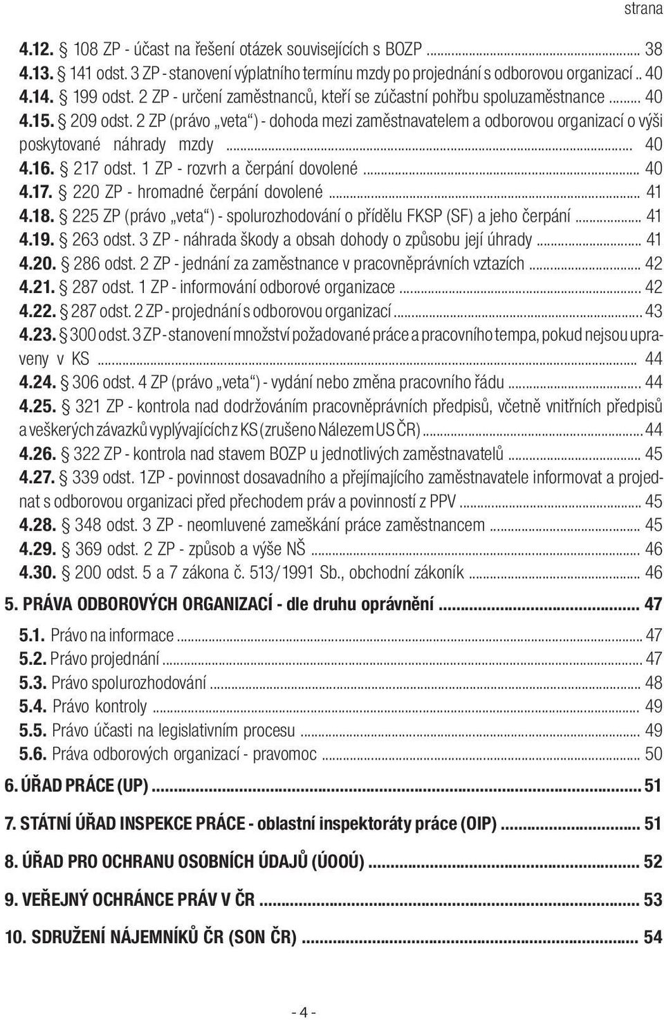 .. 40 4.16. 217 odst. 1 ZP - rozvrh a čerpání dovolené... 40 4.17. 220 ZP - hromadné čerpání dovolené... 41 4.18. 225 ZP (právo veta ) - spolurozhodování o přídělu FKSP (SF) a jeho čerpání... 41 4.19.