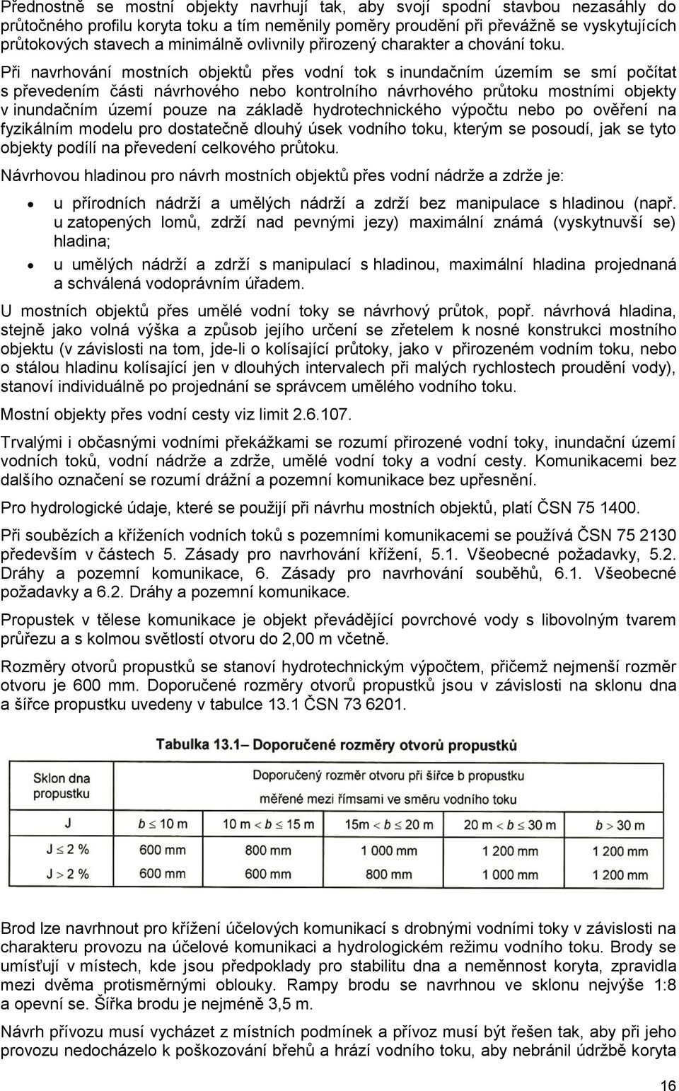 Při navrhování mostních objektů přes vodní tok s inundačním územím se smí počítat s převedením části návrhového nebo kontrolního návrhového průtoku mostními objekty v inundačním území pouze na