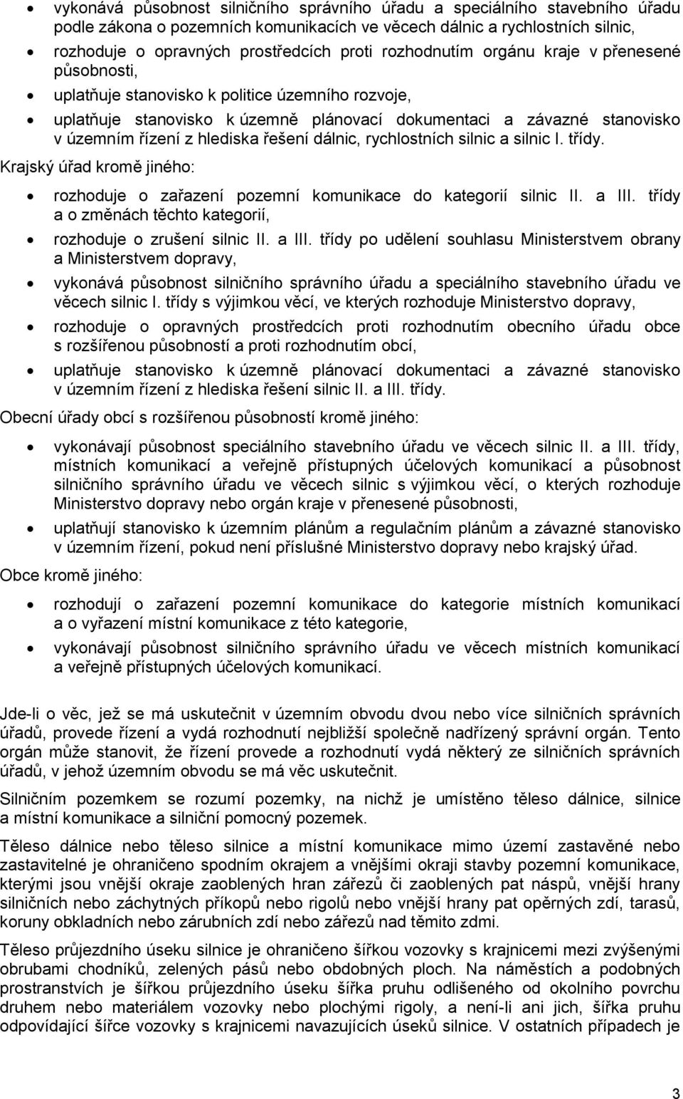 řešení dálnic, rychlostních silnic a silnic I. třídy. Krajský úřad kromě jiného: rozhoduje o zařazení pozemní komunikace do kategorií silnic II. a III.