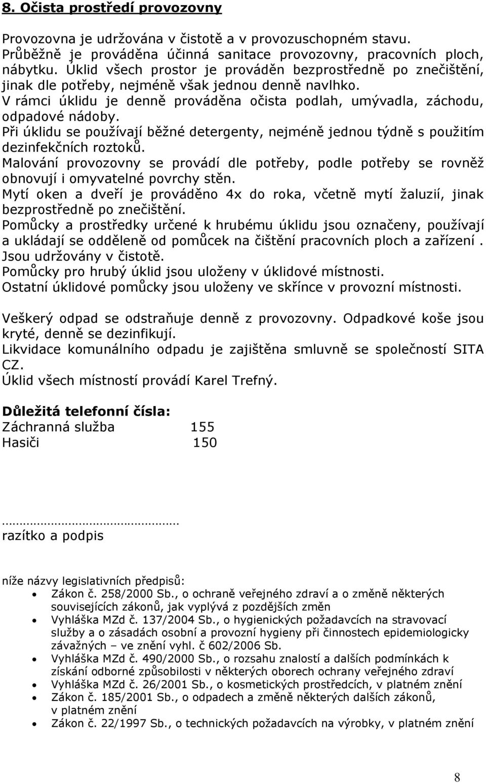 Při úklidu se používají běžné detergenty, nejméně jednou týdně s použitím dezinfekčních roztoků. Malování provozovny se provádí dle potřeby, podle potřeby se rovněž obnovují i omyvatelné povrchy stěn.