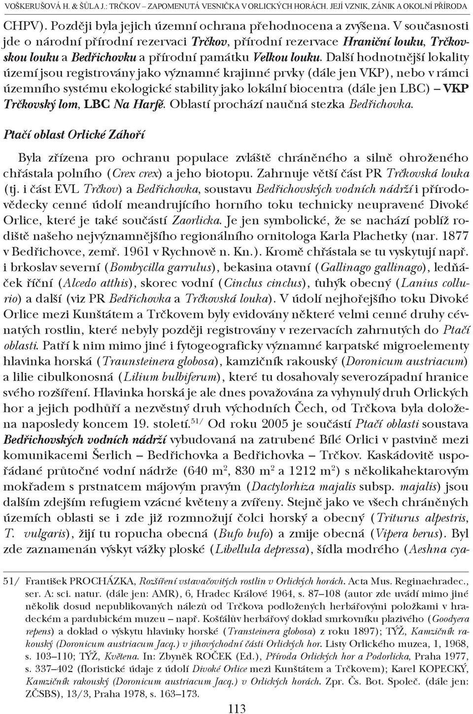 Další hodnotnější lokality území jsou registrovány jako významné krajinné prvky (dále jen VKP), nebo v rámci územního systému ekologické stability jako lokální biocentra (dále jen LBC) VKP Trčkovský