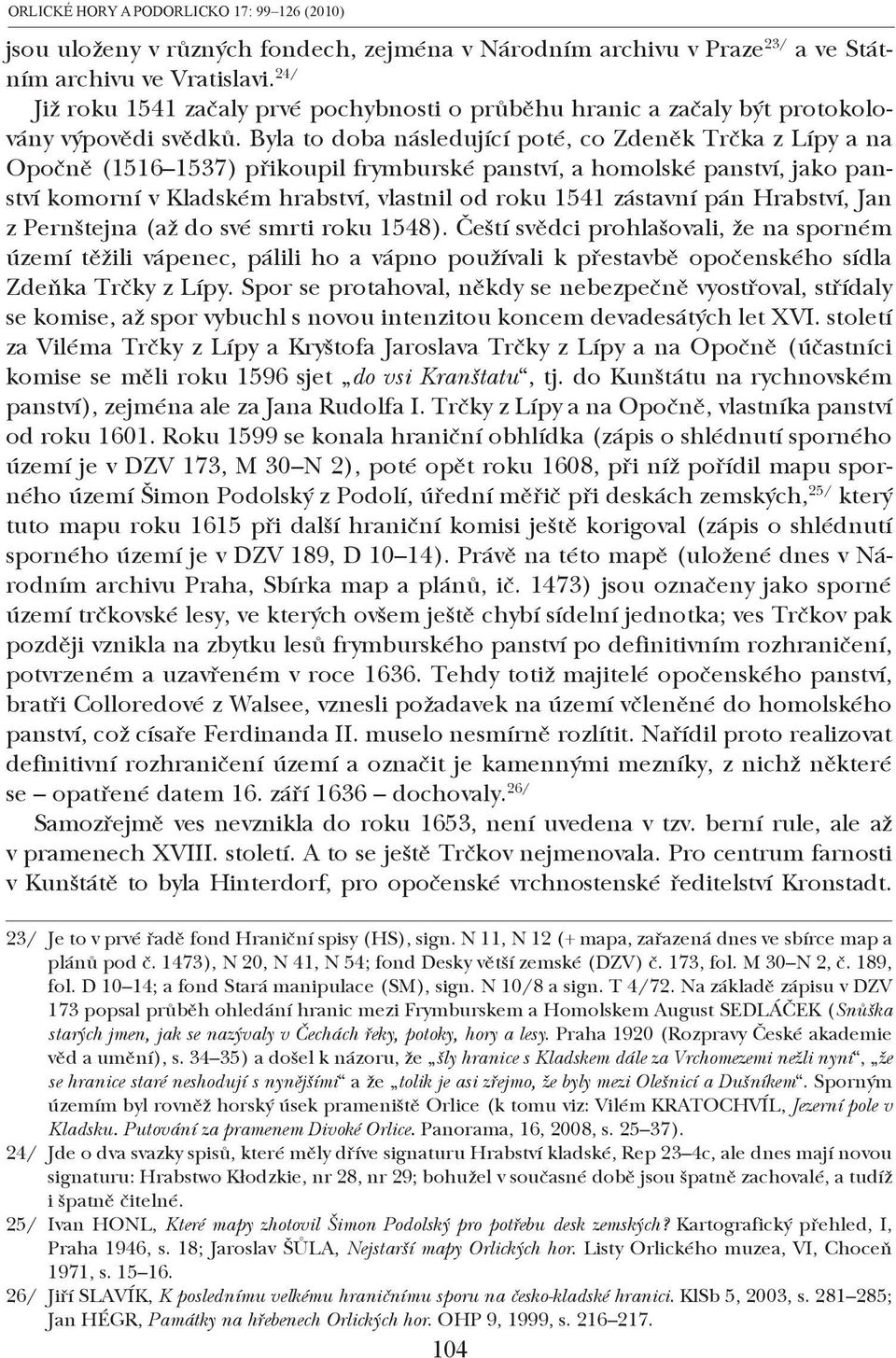 Byla to doba následující poté, co Zdeněk Trčka z Lípy a na Opočně (1516 1537) přikoupil frymburské panství, a homolské panství, jako panství komorní v Kladském hrabství, vlastnil od roku 1541