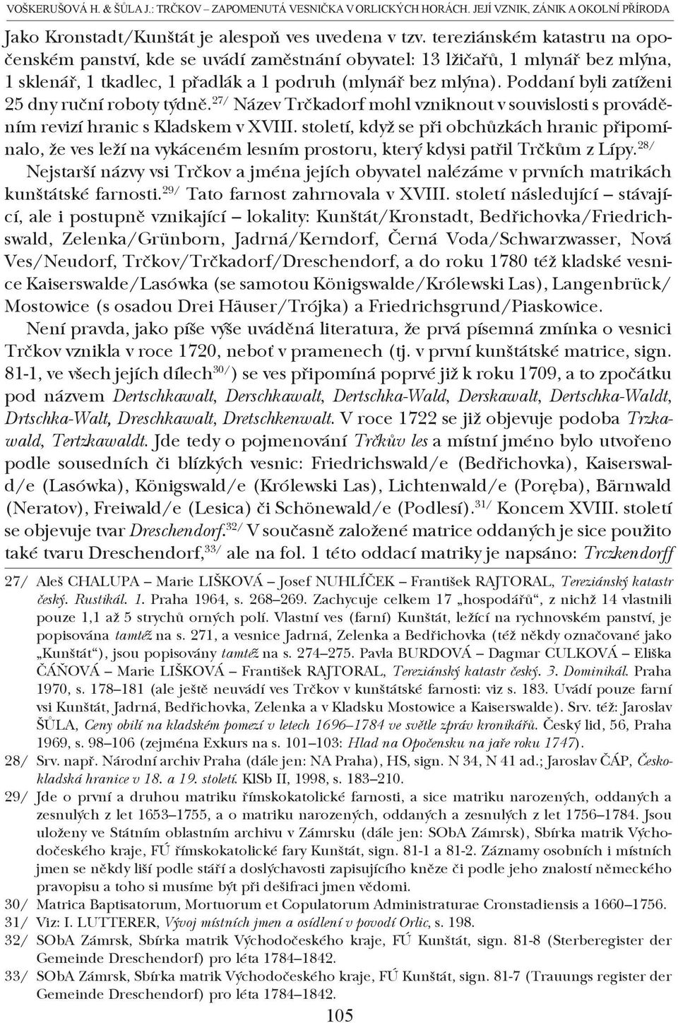 Poddaní byli zatíženi 25 dny ruční roboty týdně. 27/ Název Trčkadorf mohl vzniknout v souvislosti s prováděním revizí hranic s Kladskem v XVIII.