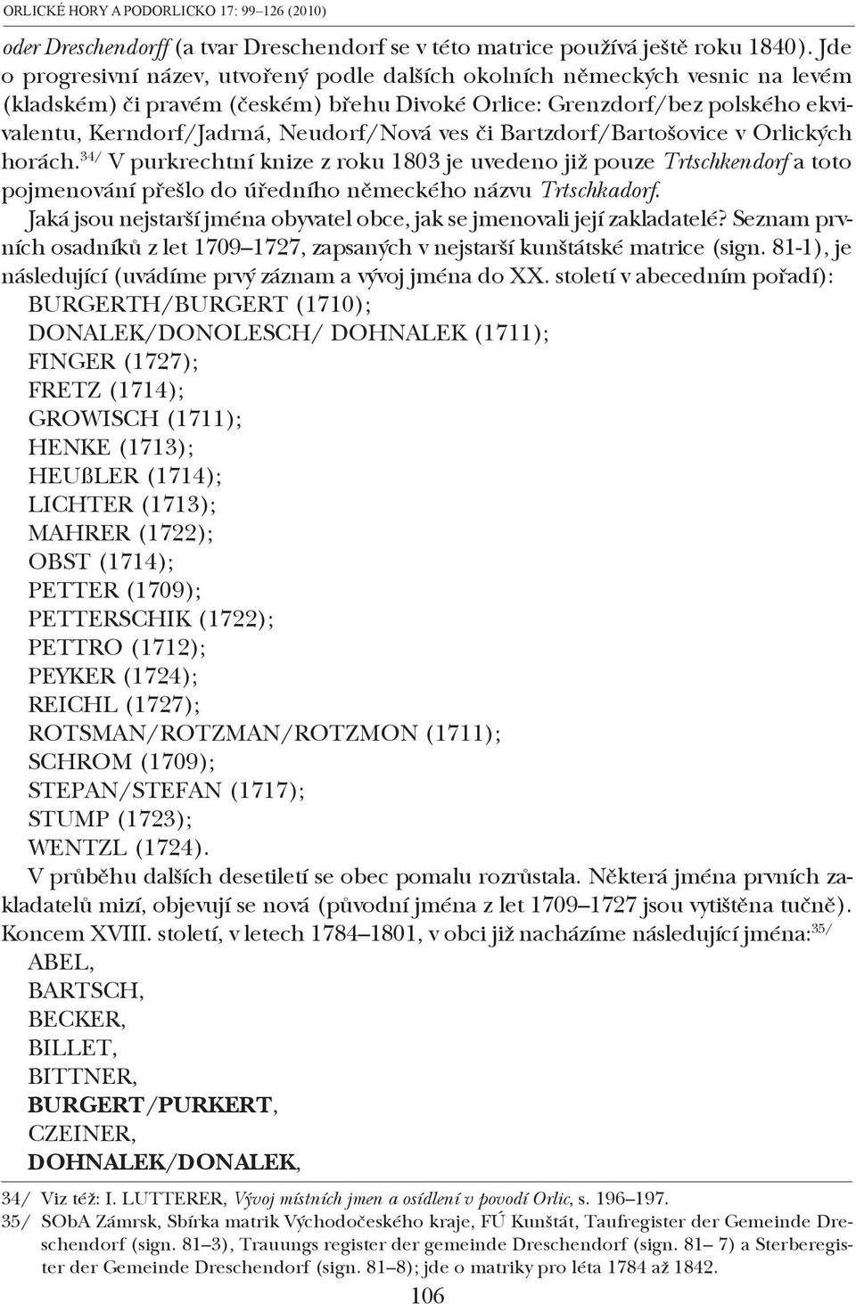 ves či Bartzdorf/Bartošovice v Orlických horách. 34/ V purkrechtní knize z roku 1803 je uvedeno již pouze Trtschkendorf a toto pojmenování přešlo do úředního německého názvu Trtschkadorf.