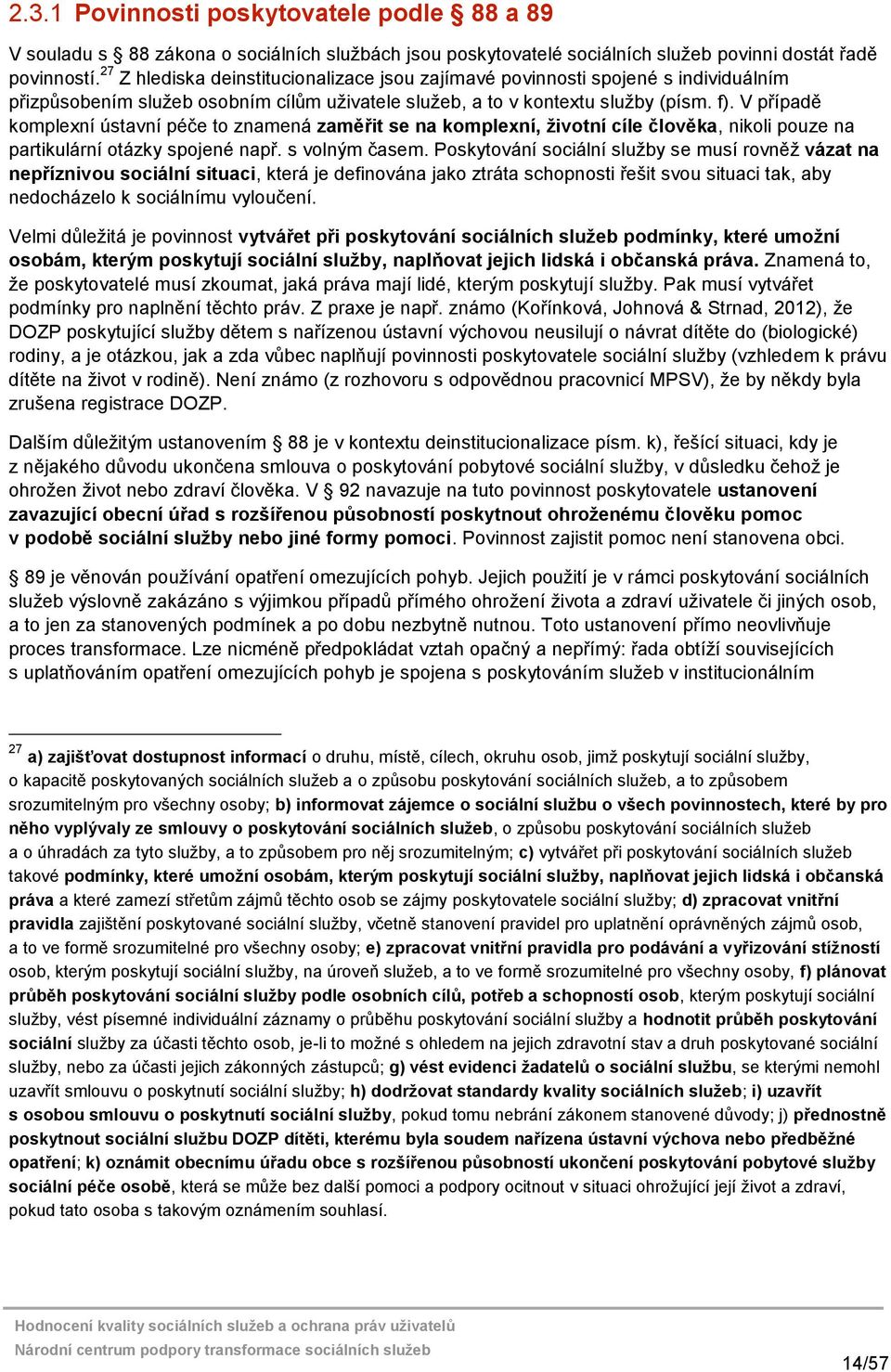 V případě komplexní ústavní péče to znamená zaměřit se na komplexní, životní cíle člověka, nikoli pouze na partikulární otázky spojené např. s volným časem.