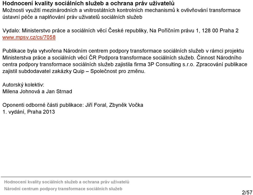 cz/cs/7058 Publikace byla vytvořena Národním centrem podpory transformace sociálních služeb v rámci projektu Ministerstva práce a sociálních věcí ČR Podpora transformace sociálních služeb.