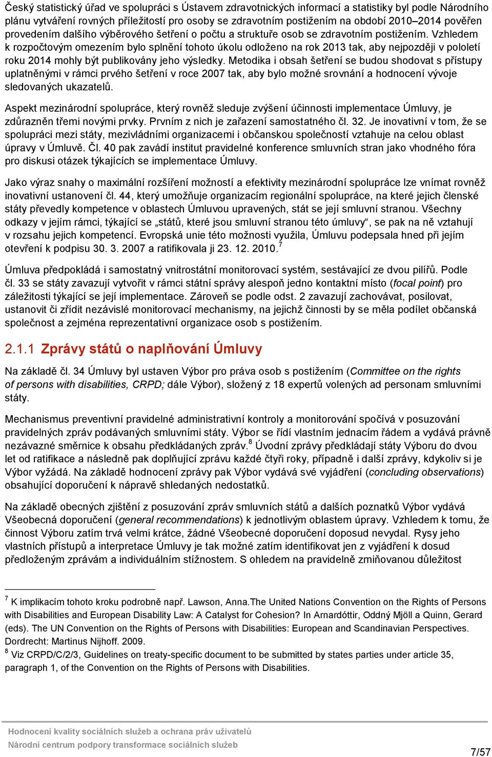 Vzhledem k rozpočtovým omezením bylo splnění tohoto úkolu odloženo na rok 2013 tak, aby nejpozději v pololetí roku 2014 mohly být publikovány jeho výsledky.